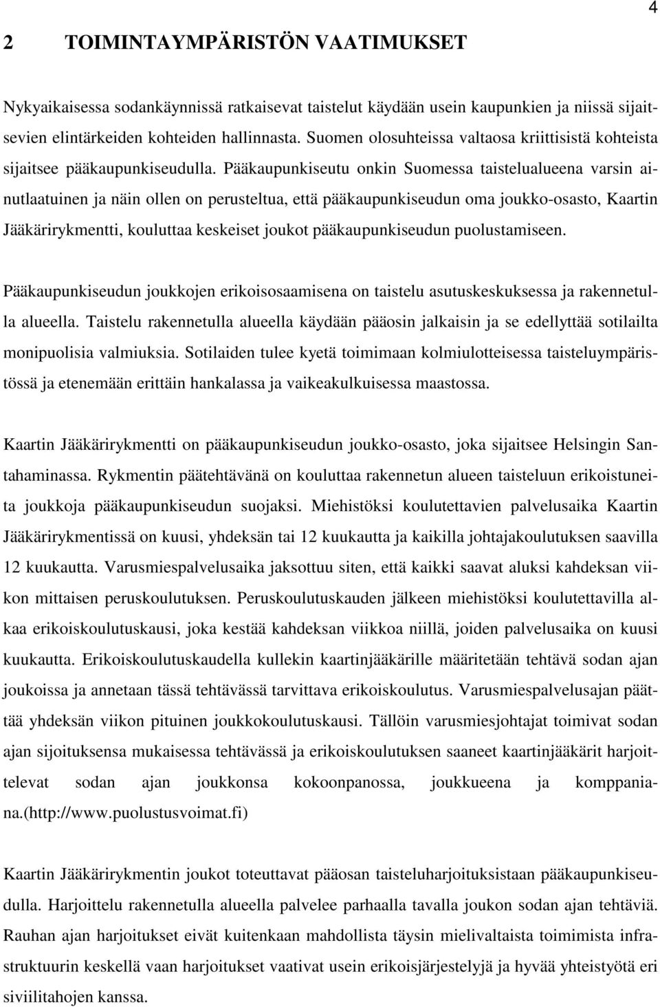 Pääkaupunkiseutu onkin Suomessa taistelualueena varsin ainutlaatuinen ja näin ollen on perusteltua, että pääkaupunkiseudun oma joukko-osasto, Kaartin Jääkärirykmentti, kouluttaa keskeiset joukot