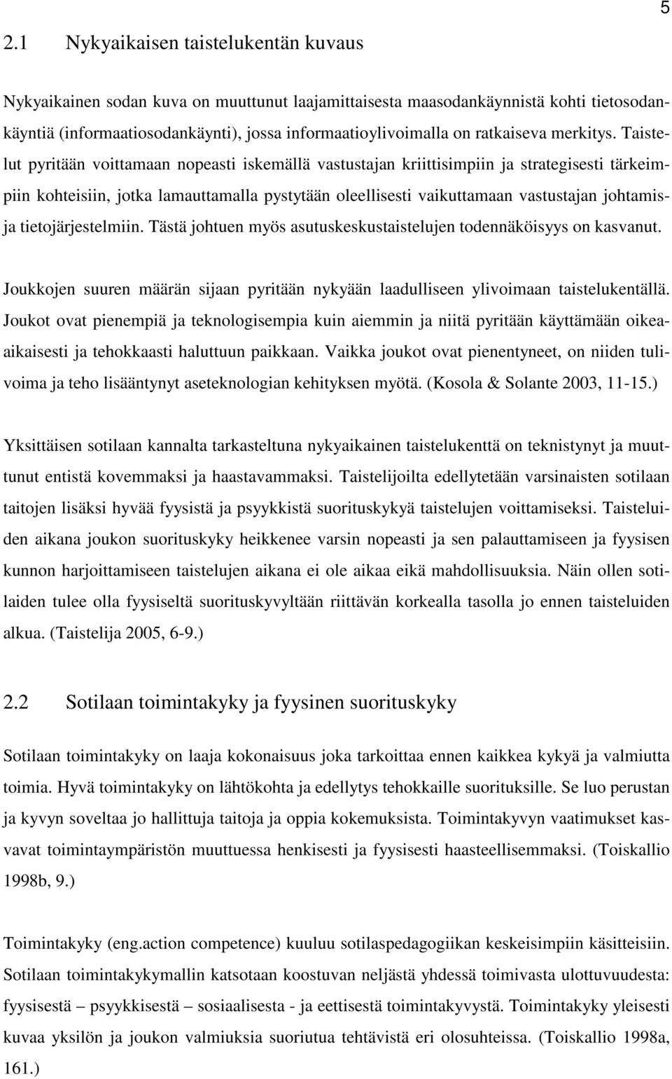 Taistelut pyritään voittamaan nopeasti iskemällä vastustajan kriittisimpiin ja strategisesti tärkeimpiin kohteisiin, jotka lamauttamalla pystytään oleellisesti vaikuttamaan vastustajan johtamisja