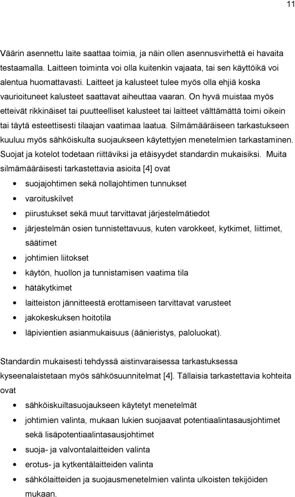 On hyvä muistaa myös etteivät rikkinäiset tai puutteelliset kalusteet tai laitteet välttämättä toimi oikein tai täytä esteettisesti tilaajan vaatimaa laatua.