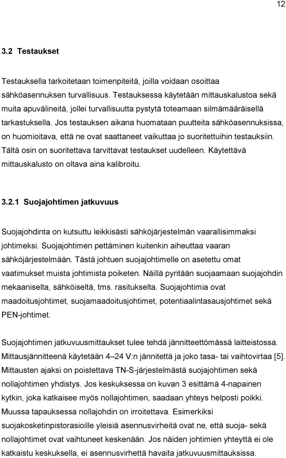 Jos testauksen aikana huomataan puutteita sähköasennuksissa, on huomioitava, että ne ovat saattaneet vaikuttaa jo suoritettuihin testauksiin.