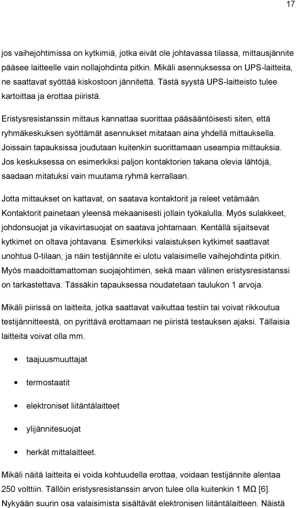 Eristysresistanssin mittaus kannattaa suorittaa pääsääntöisesti siten, että ryhmäkeskuksen syöttämät asennukset mitataan aina yhdellä mittauksella.