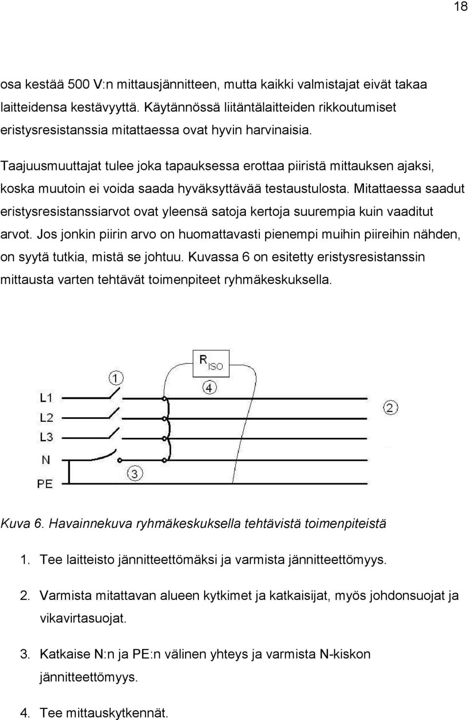 Taajuusmuuttajat tulee joka tapauksessa erottaa piiristä mittauksen ajaksi, koska muutoin ei voida saada hyväksyttävää testaustulosta.