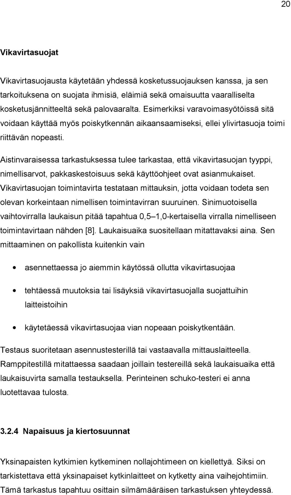 Aistinvaraisessa tarkastuksessa tulee tarkastaa, että vikavirtasuojan tyyppi, nimellisarvot, pakkaskestoisuus sekä käyttöohjeet ovat asianmukaiset.