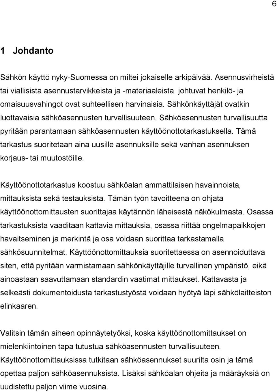 Sähkönkäyttäjät ovatkin luottavaisia sähköasennusten turvallisuuteen. Sähköasennusten turvallisuutta pyritään parantamaan sähköasennusten käyttöönottotarkastuksella.