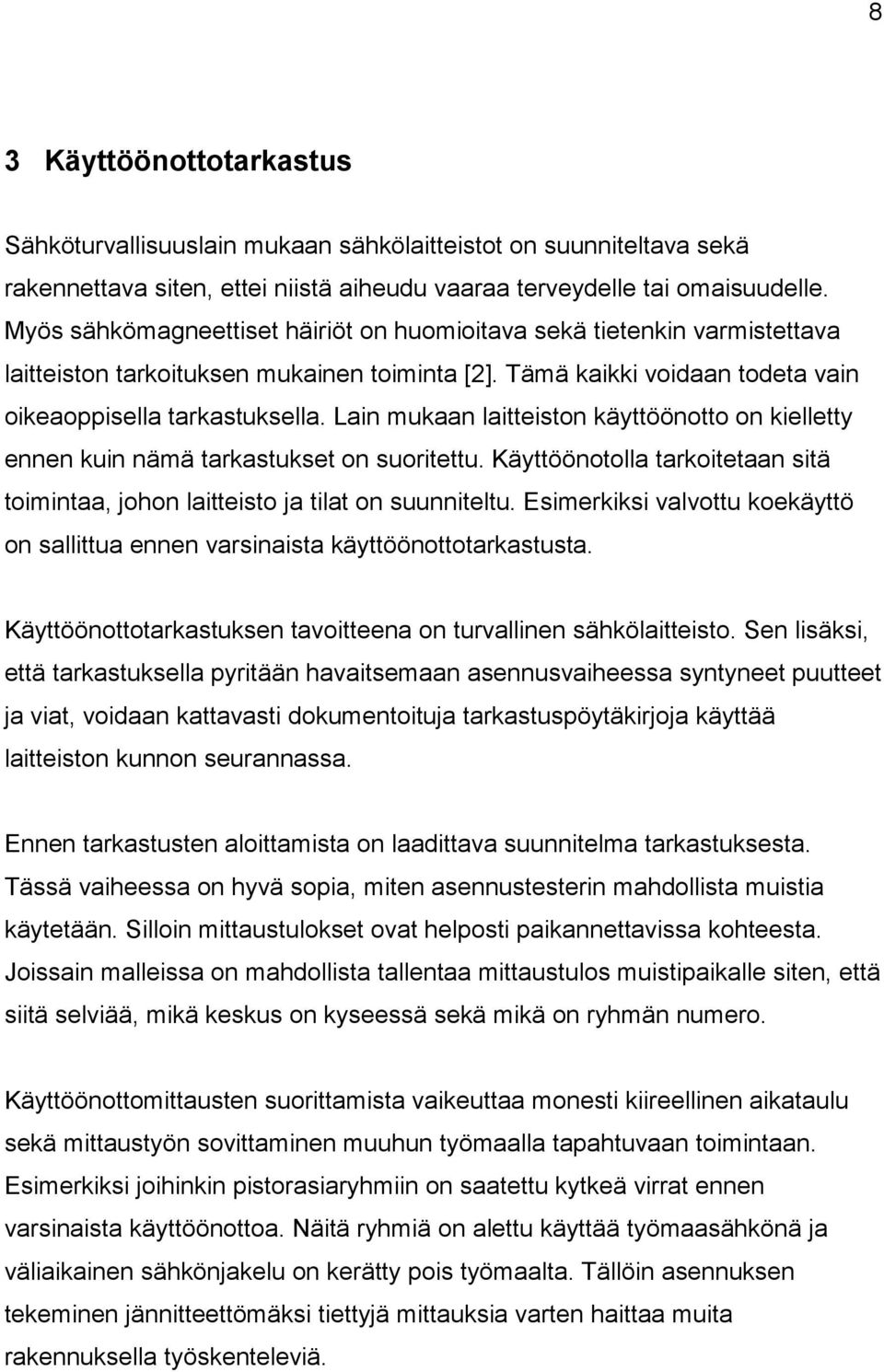 Lain mukaan laitteiston käyttöönotto on kielletty ennen kuin nämä tarkastukset on suoritettu. Käyttöönotolla tarkoitetaan sitä toimintaa, johon laitteisto ja tilat on suunniteltu.