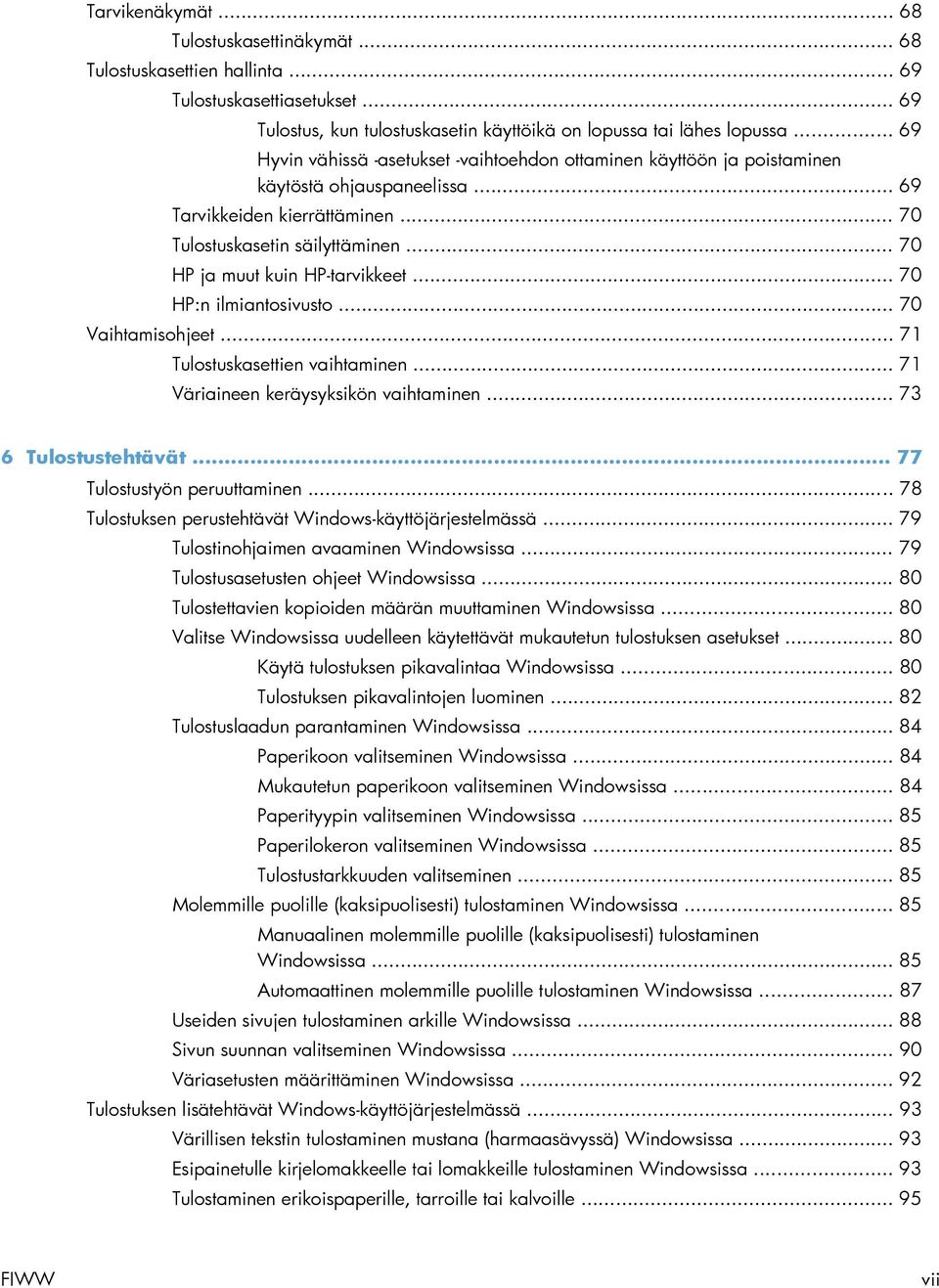 .. 70 HP ja muut kuin HP-tarvikkeet... 70 HP:n ilmiantosivusto... 70 Vaihtamisohjeet... 71 Tulostuskasettien vaihtaminen... 71 Väriaineen keräysyksikön vaihtaminen... 73 6 Tulostustehtävät.