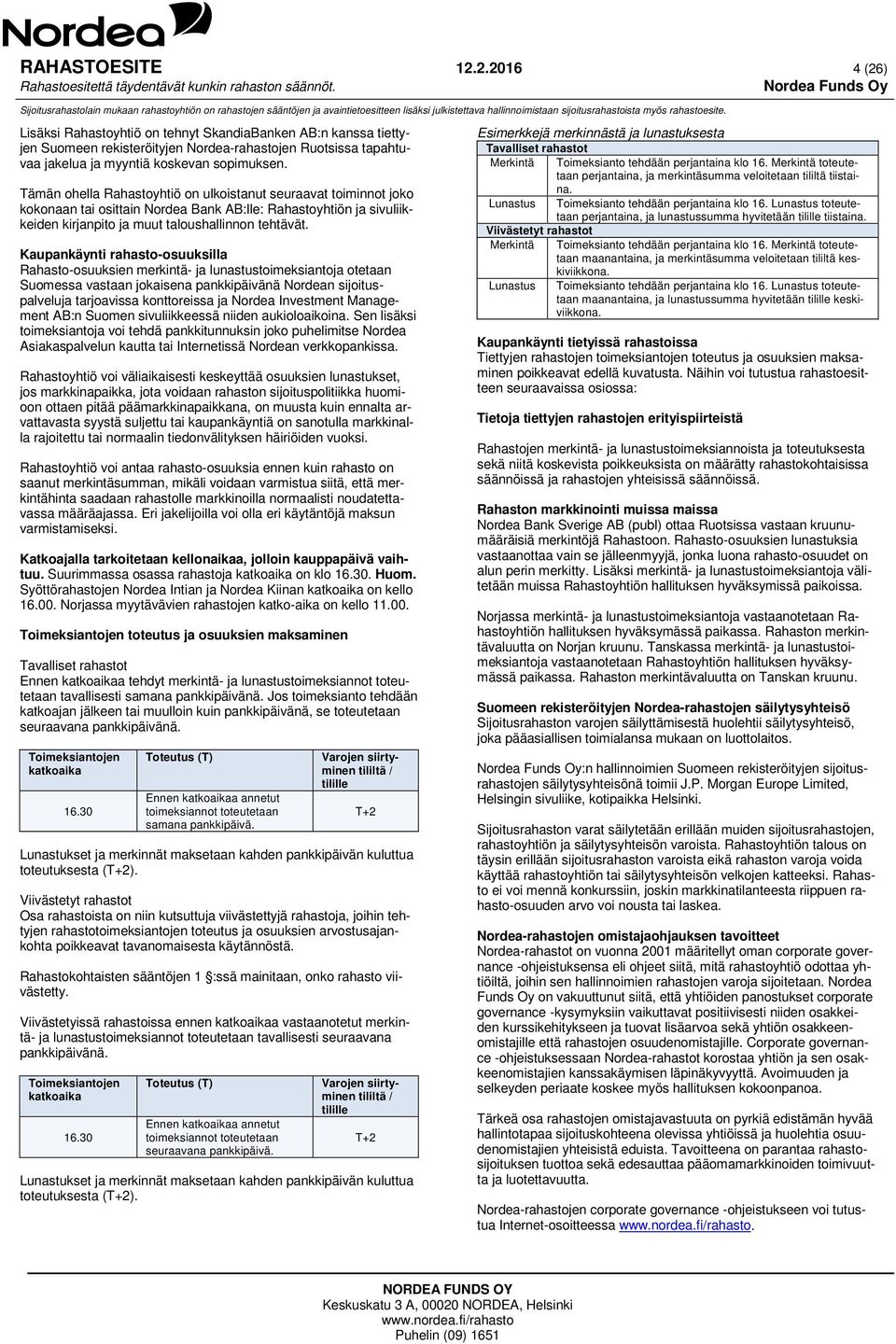 Kaupankäynti rahasto-osuuksilla Rahasto-osuuksien merkintä- ja lunastustoimeksiantoja otetaan Suomessa vastaan jokaisena pankkipäivänä Nordean sijoituspalveluja tarjoavissa konttoreissa ja Nordea