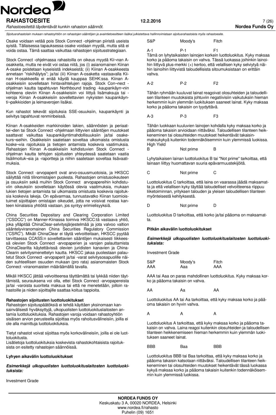 Stock Connect -ohjelmassa rahastoilla on oikeus myydä Kii nan A- osakkeita, mutta ne eivät voi ostaa niitä, jos (i) asianomainen Kiinan A-osake poistetaan kyseisistä indekseistä; (ii) Kiinan