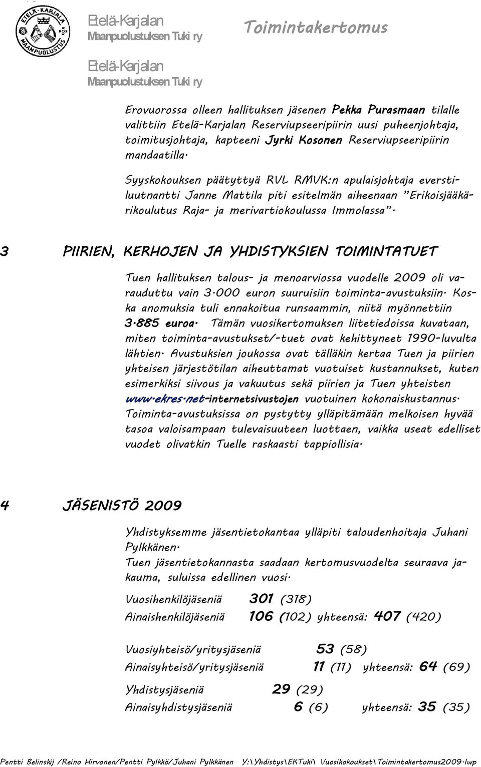 3 PIIRIEN, KERHOJEN JA YHDISTYKSIEN TOIMINTATUET Tuen hallituksen talous- ja menoarviossa vuodelle oli varauduttu vain 3.000 euron suuruisiin toiminta-avustuksiin.