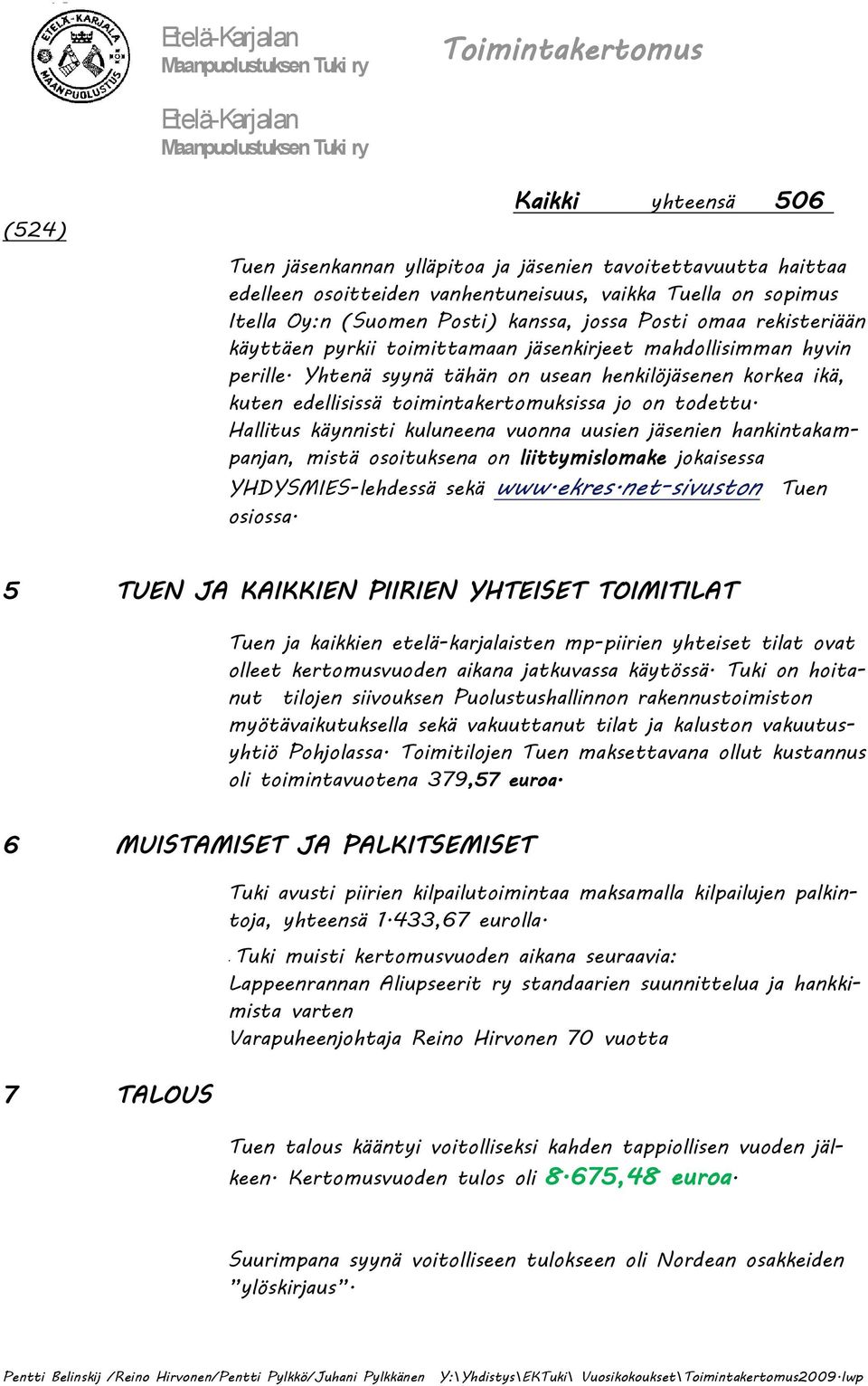 Hallitus käynnisti kuluneena vuonna uusien jäsenien hankintakampanjan, mistä osoituksena on liittymislomake jokaisessa YHDYSMIES-lehdessä sekä www.ekres.net-sivuston Tuen osiossa.