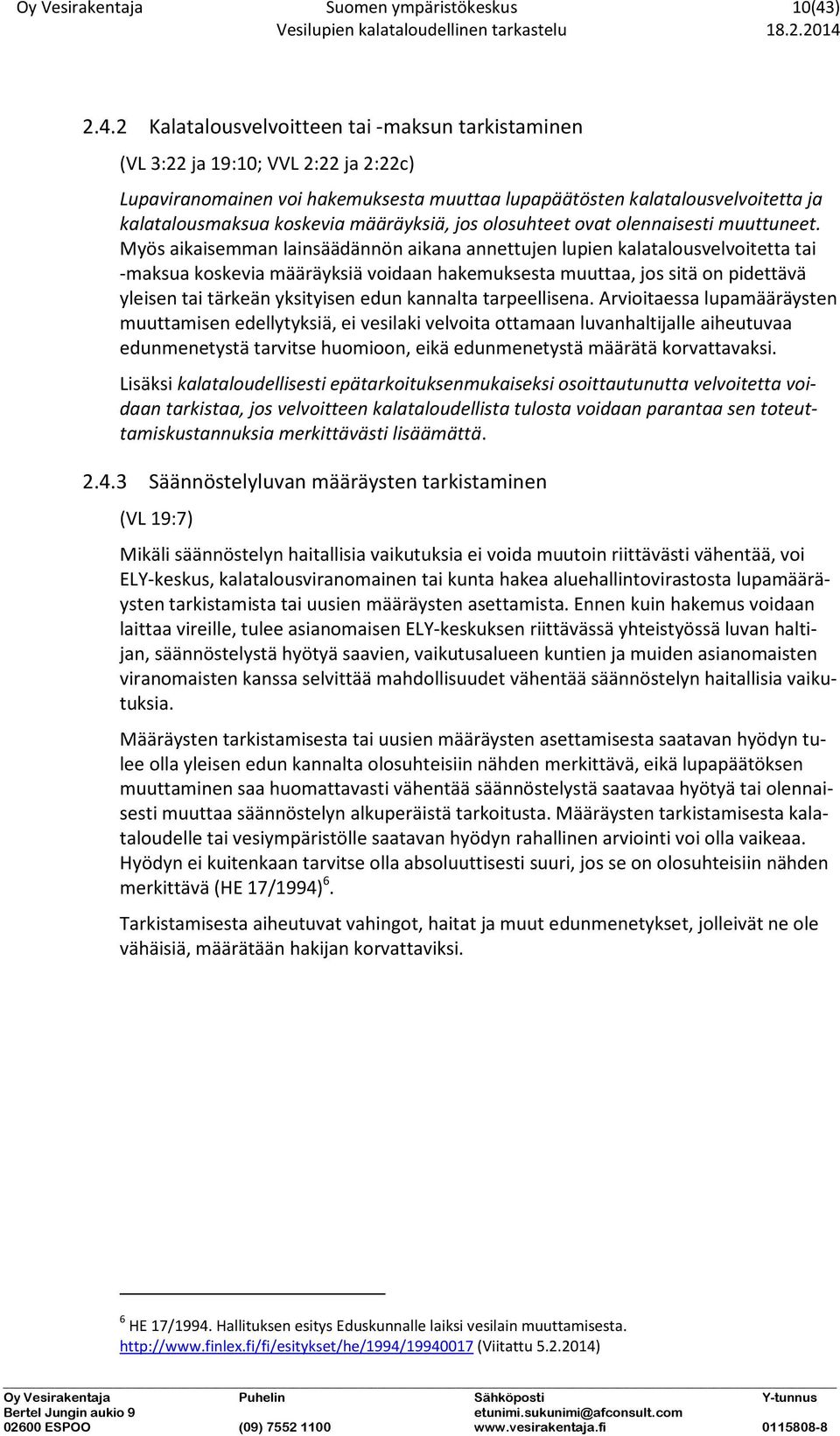 2 Kalatalousvelvoitteen tai -maksun tarkistaminen (VL 3:22 ja 19:10; VVL 2:22 ja 2:22c) Lupaviranomainen voi hakemuksesta muuttaa lupapäätösten kalatalousvelvoitetta ja kalatalousmaksua koskevia