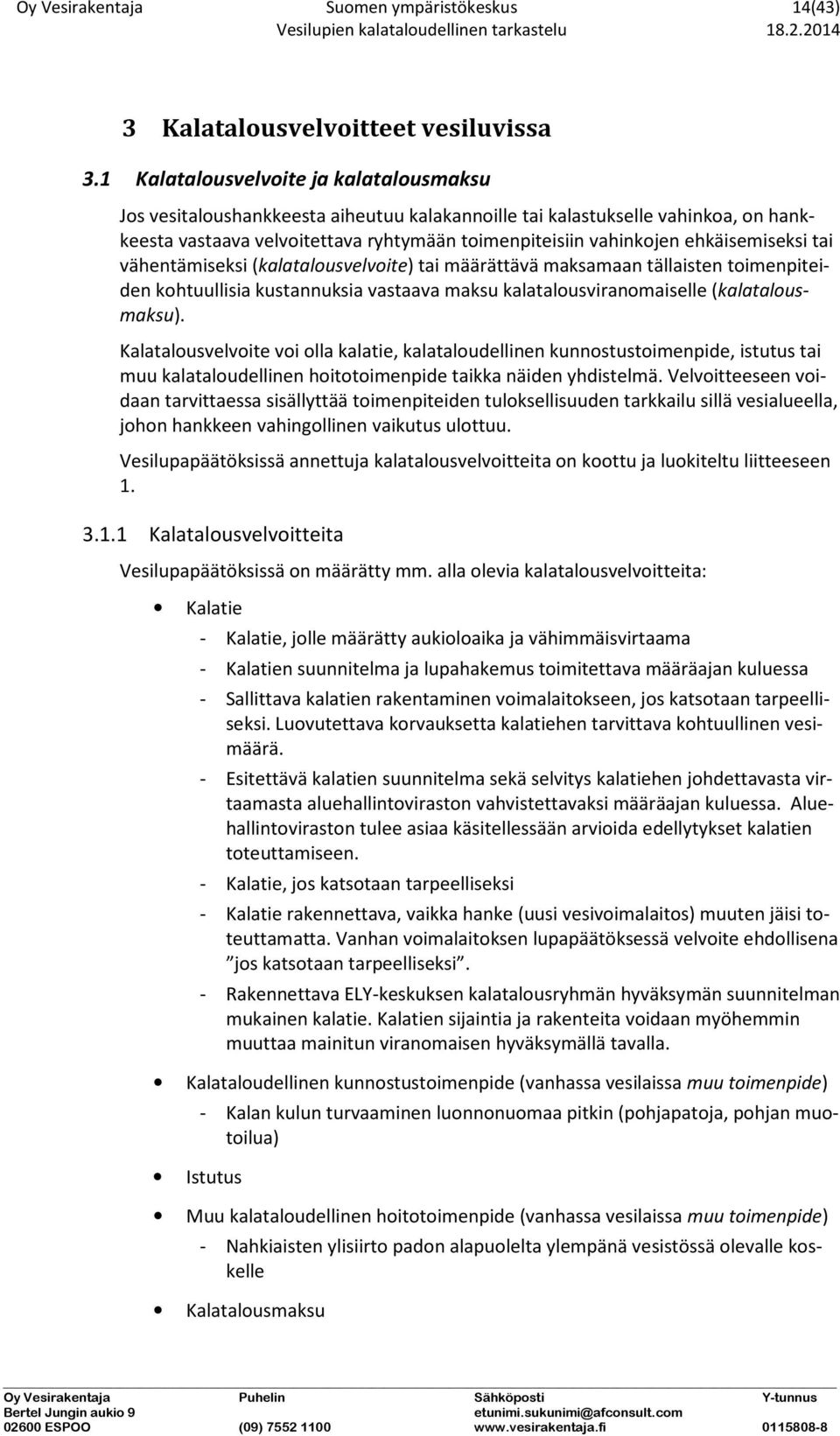 ehkäisemiseksi tai vähentämiseksi (kalatalousvelvoite) tai määrättävä maksamaan tällaisten toimenpiteiden kohtuullisia kustannuksia vastaava maksu kalatalousviranomaiselle (kalatalousmaksu).