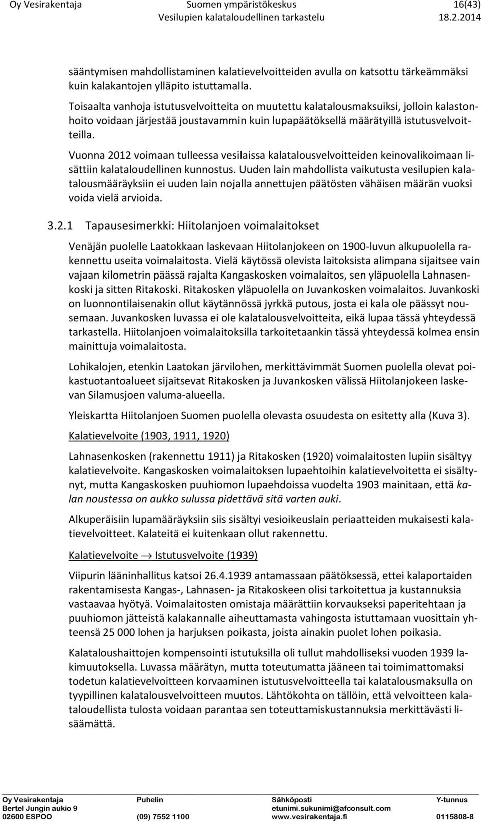 Vuonna 2012 voimaan tulleessa vesilaissa kalatalousvelvoitteiden keinovalikoimaan lisättiin kalataloudellinen kunnostus.