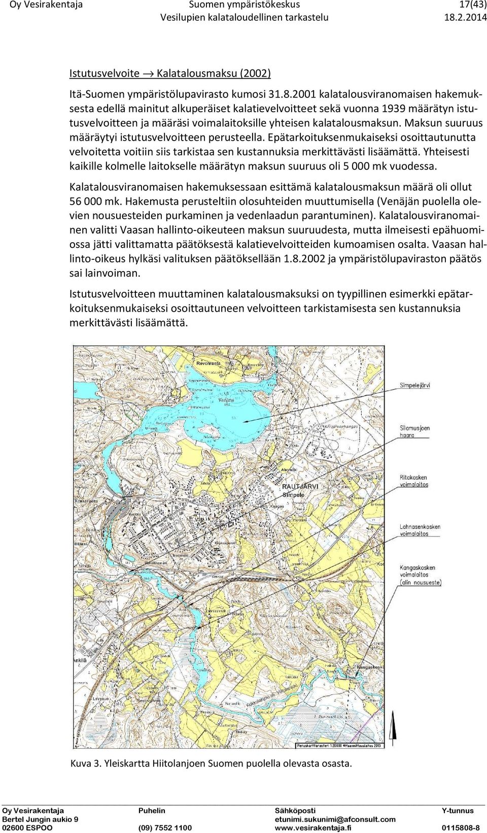 Maksun suuruus määräytyi istutusvelvoitteen perusteella. Epätarkoituksenmukaiseksi osoittautunutta velvoitetta voitiin siis tarkistaa sen kustannuksia merkittävästi lisäämättä.