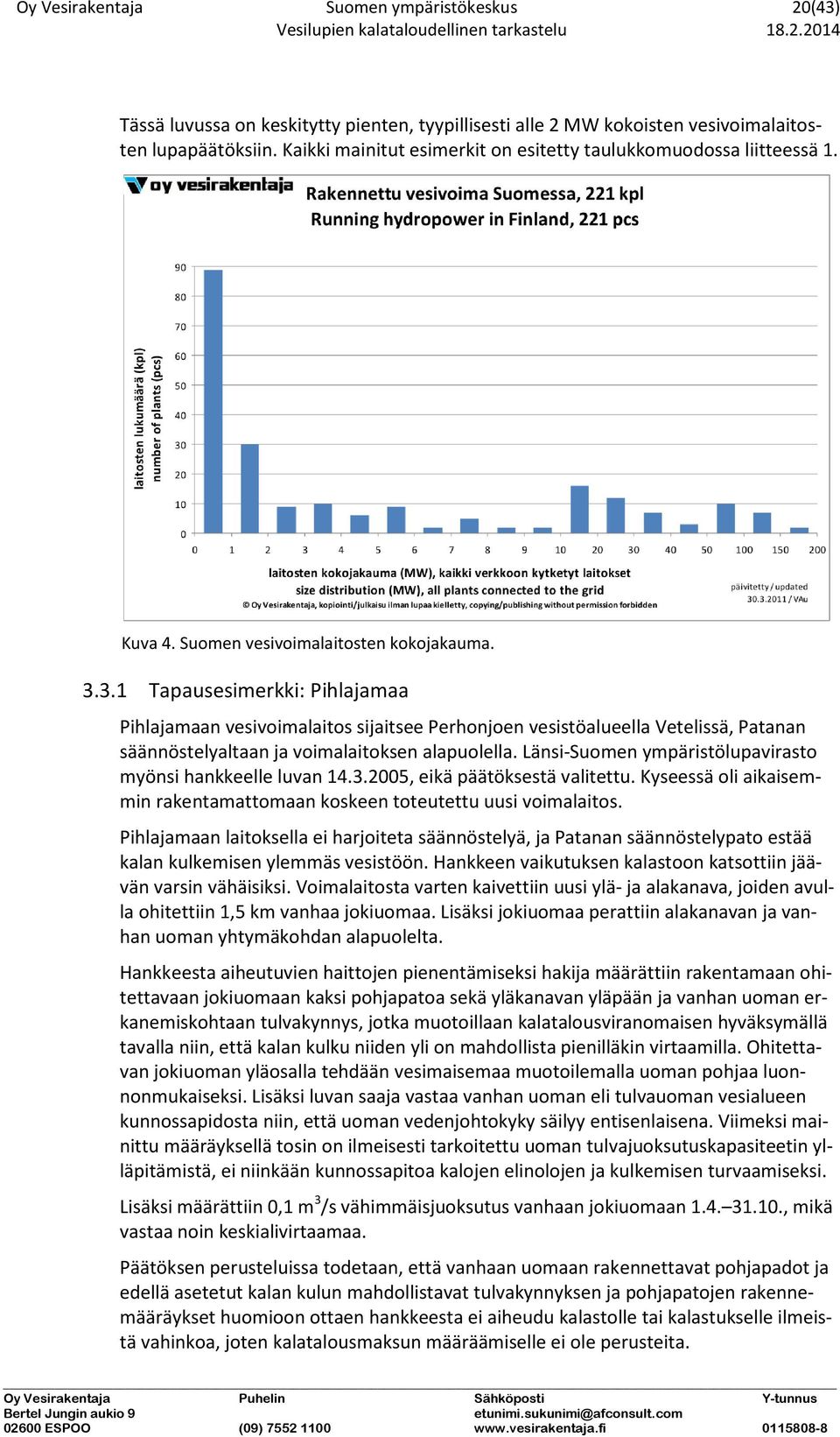 3.1 Tapausesimerkki: Pihlajamaa Pihlajamaan vesivoimalaitos sijaitsee Perhonjoen vesistöalueella Vetelissä, Patanan säännöstelyaltaan ja voimalaitoksen alapuolella.