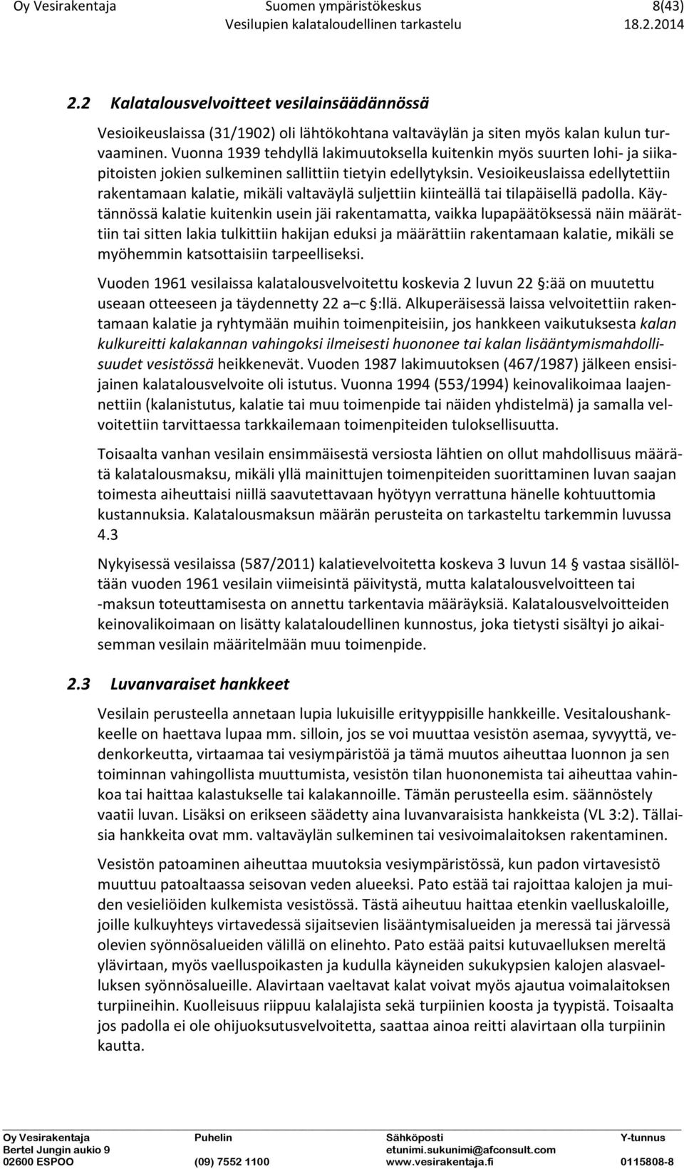 Vesioikeuslaissa edellytettiin rakentamaan kalatie, mikäli valtaväylä suljettiin kiinteällä tai tilapäisellä padolla.