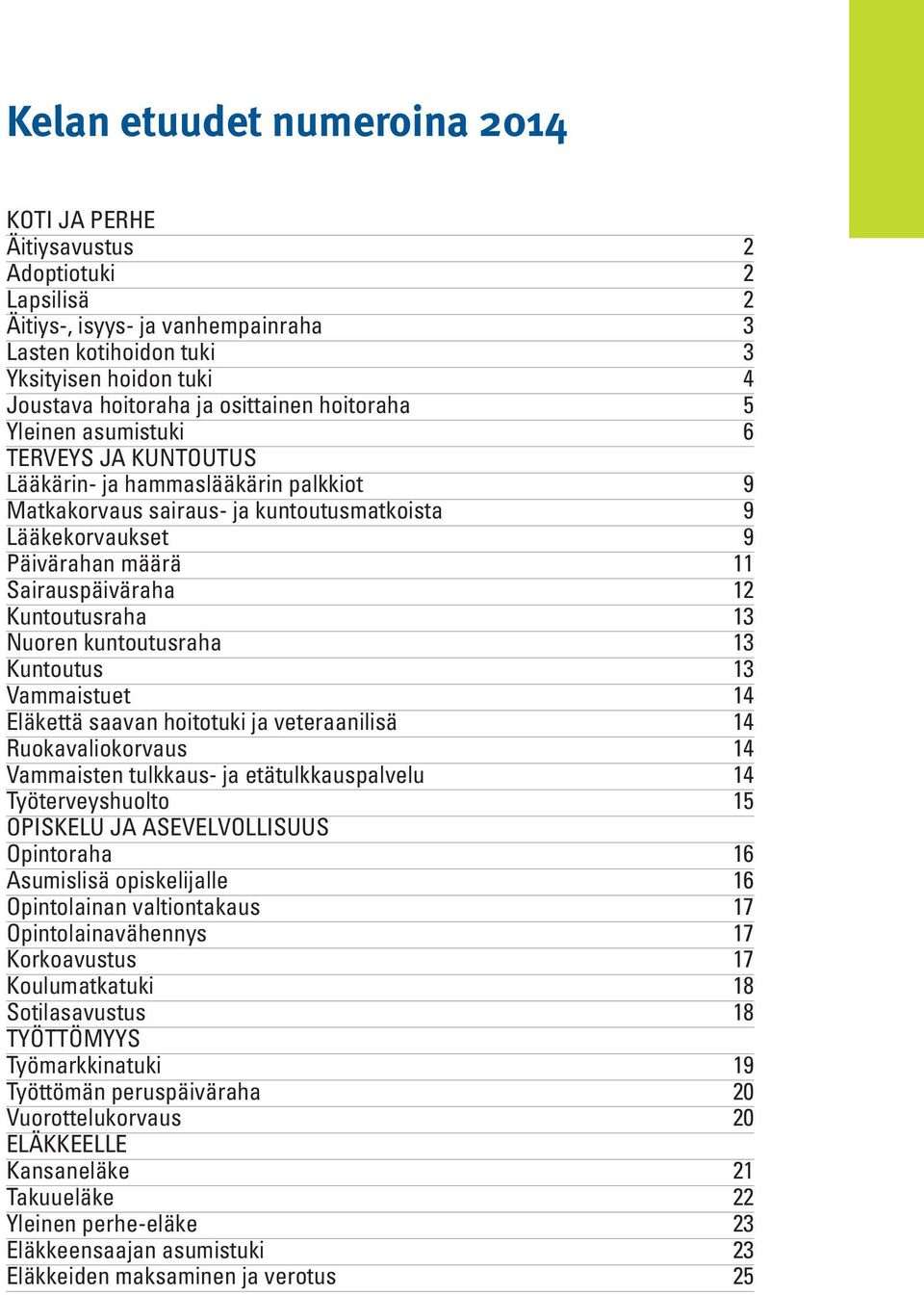 Nuoren kuntoutusraha 13 Kuntoutus 13 Vammaistuet 14 Eläkettä saavan hoitotuki ja veteraanilisä 14 Ruokavaliokorvaus 14 Vammaisten tulkkaus- ja etätulkkauspalvelu 14 Työterveyshuolto 15 OPISKELU JA