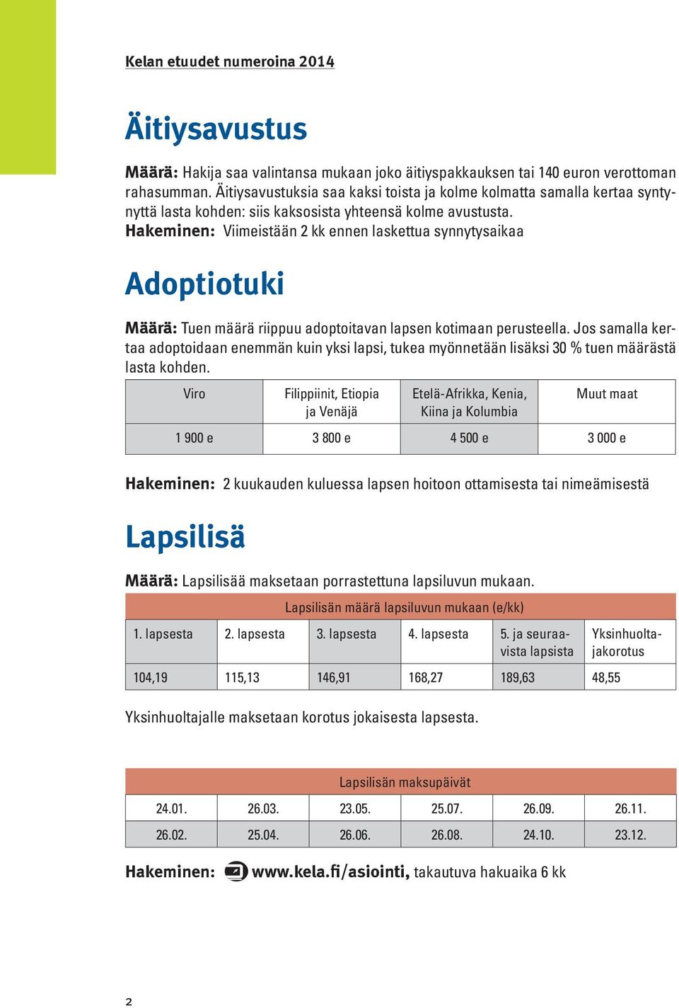 Hakeminen: Viimeistään 2 kk ennen laskettua synnytysaikaa Adoptiotuki Määrä: Tuen määrä riippuu adoptoitavan lapsen kotimaan perusteella.