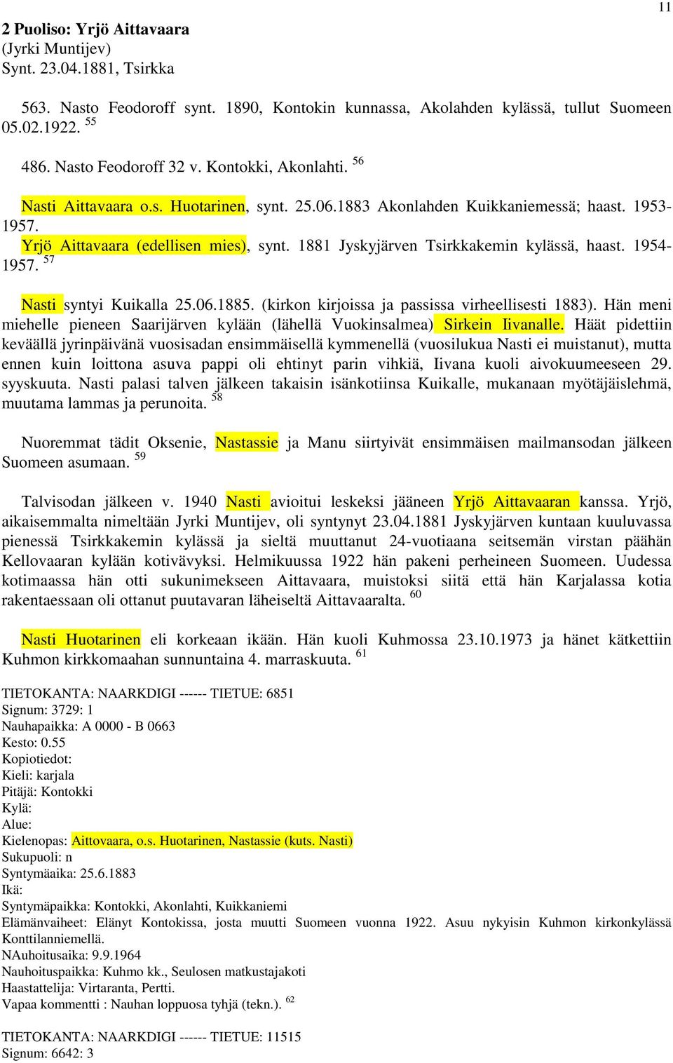 1954-1957. 57 Nasti syntyi Kuikalla 25.06.1885. (kirkon kirjoissa ja passissa virheellisesti 1883). Hän meni miehelle pieneen Saarijärven kylään (lähellä Vuokinsalmea) Sirkein Iivanalle.
