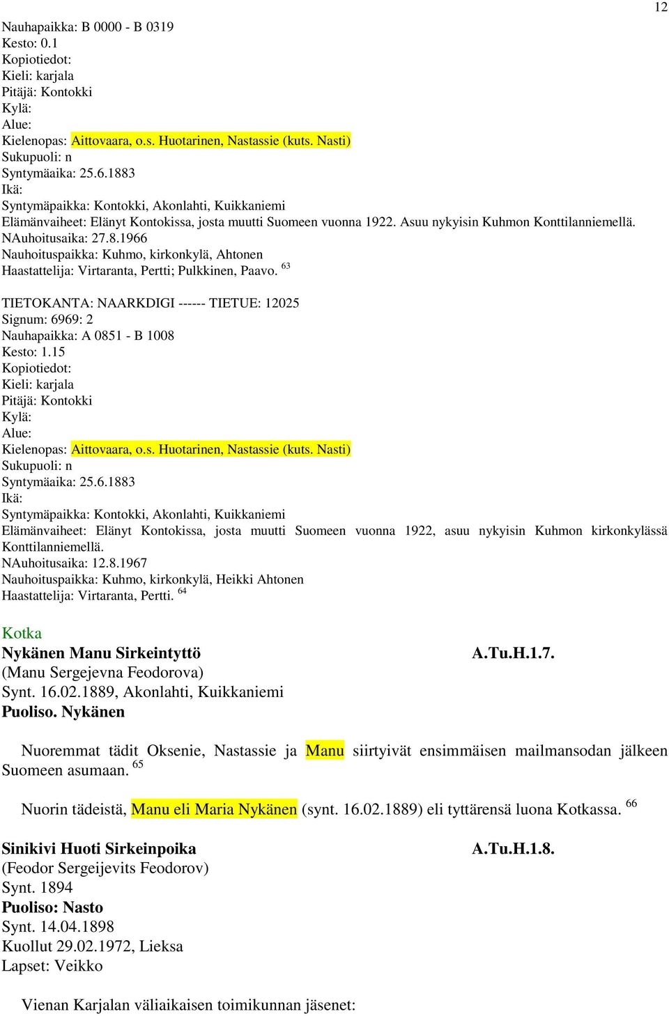 63 12 TIETOKANTA: NAARKDIGI ------ TIETUE: 12025 Signum: 6969: 2 Nauhapaikka: A 0851 - B 1008 Kesto: 1.15 Kopiotiedot: Kieli: karjala Pitäjä: Kontokki Kylä: Alue: Kielenopas: Aittovaara, o.s. Huotarinen, Nastassie (kuts.