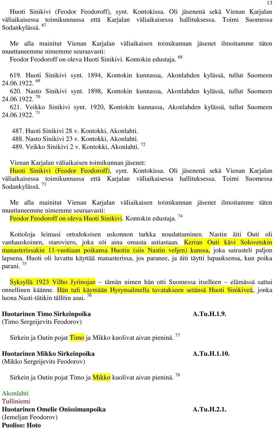 Huoti Sinikivi synt. 1894, Kontokin kunnassa, Akonlahden kylässä, tullut Suomeen 24.06.1922. 69 620. Nasto Sinikivi synt. 1898, Kontokin kunnassa, Akonlahden kylässä, tullut Suomeen 24.06.1922. 70 621.