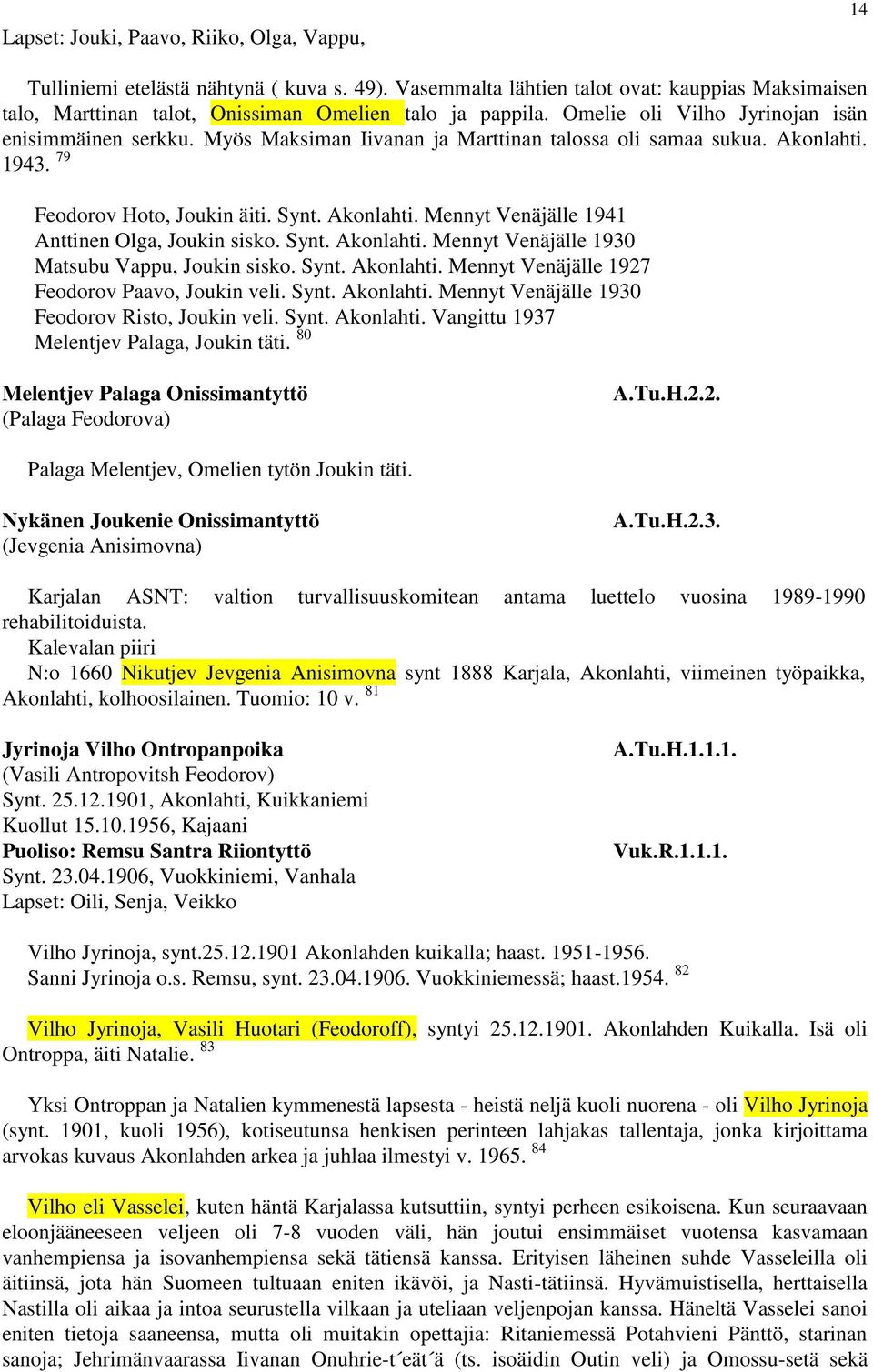 . Mennyt Venäjälle 1941 Anttinen Olga, Joukin sisko. Synt.. Mennyt Venäjälle 1930 Matsubu Vappu, Joukin sisko. Synt.. Mennyt Venäjälle 1927 Feodorov Paavo, Joukin veli. Synt.. Mennyt Venäjälle 1930 Feodorov Risto, Joukin veli.