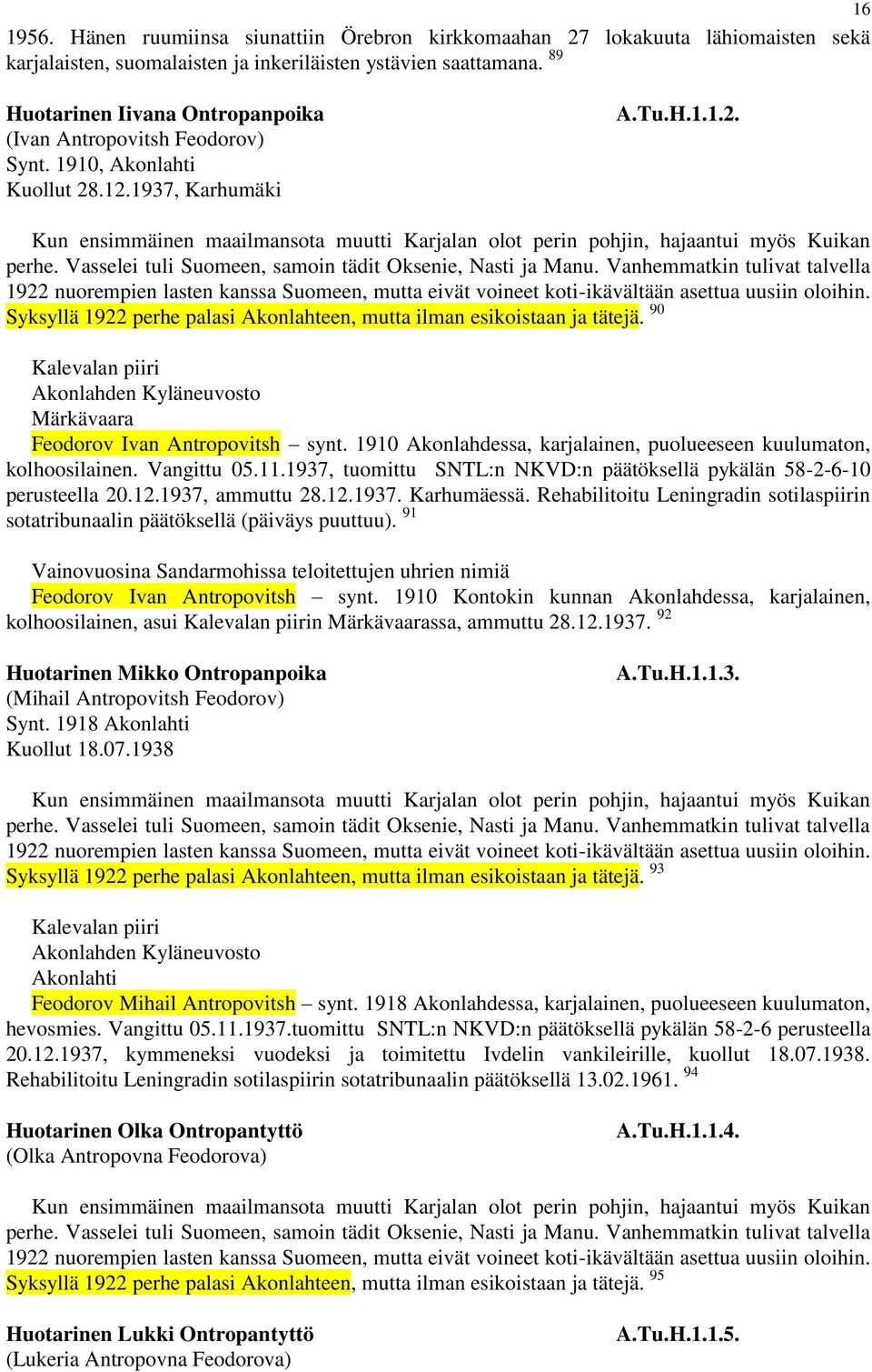Vasselei tuli Suomeen, samoin tädit Oksenie, Nasti ja Manu. Vanhemmatkin tulivat talvella 1922 nuorempien lasten kanssa Suomeen, mutta eivät voineet koti-ikävältään asettua uusiin oloihin.