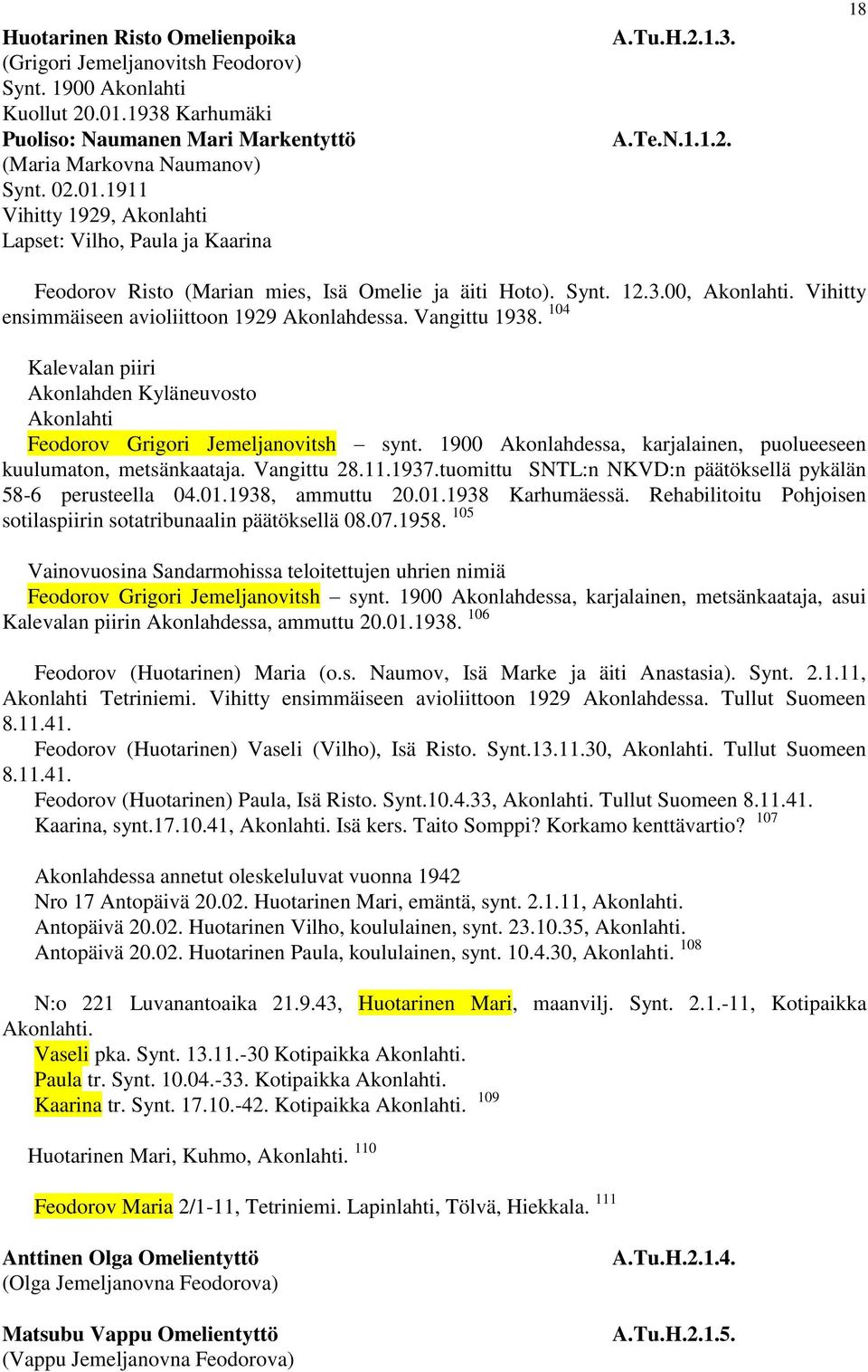 104 Kalevalan piiri Akonlahden Kyläneuvosto Feodorov Grigori Jemeljanovitsh synt. 1900 Akonlahdessa, karjalainen, puolueeseen kuulumaton, metsänkaataja. Vangittu 28.11.1937.