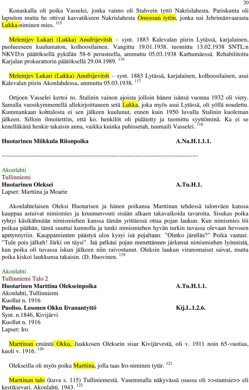 1883 Kalevalan piirin Lytässä, karjalainen, puolueeseen kuulumaton, kolhoosilainen. Vangittu 19.01.1938. tuomittu 13.02.1938 SNTL:n NKVD:n päätöksellä pykälän 58-6 perusteella, ammuttu 05.03.