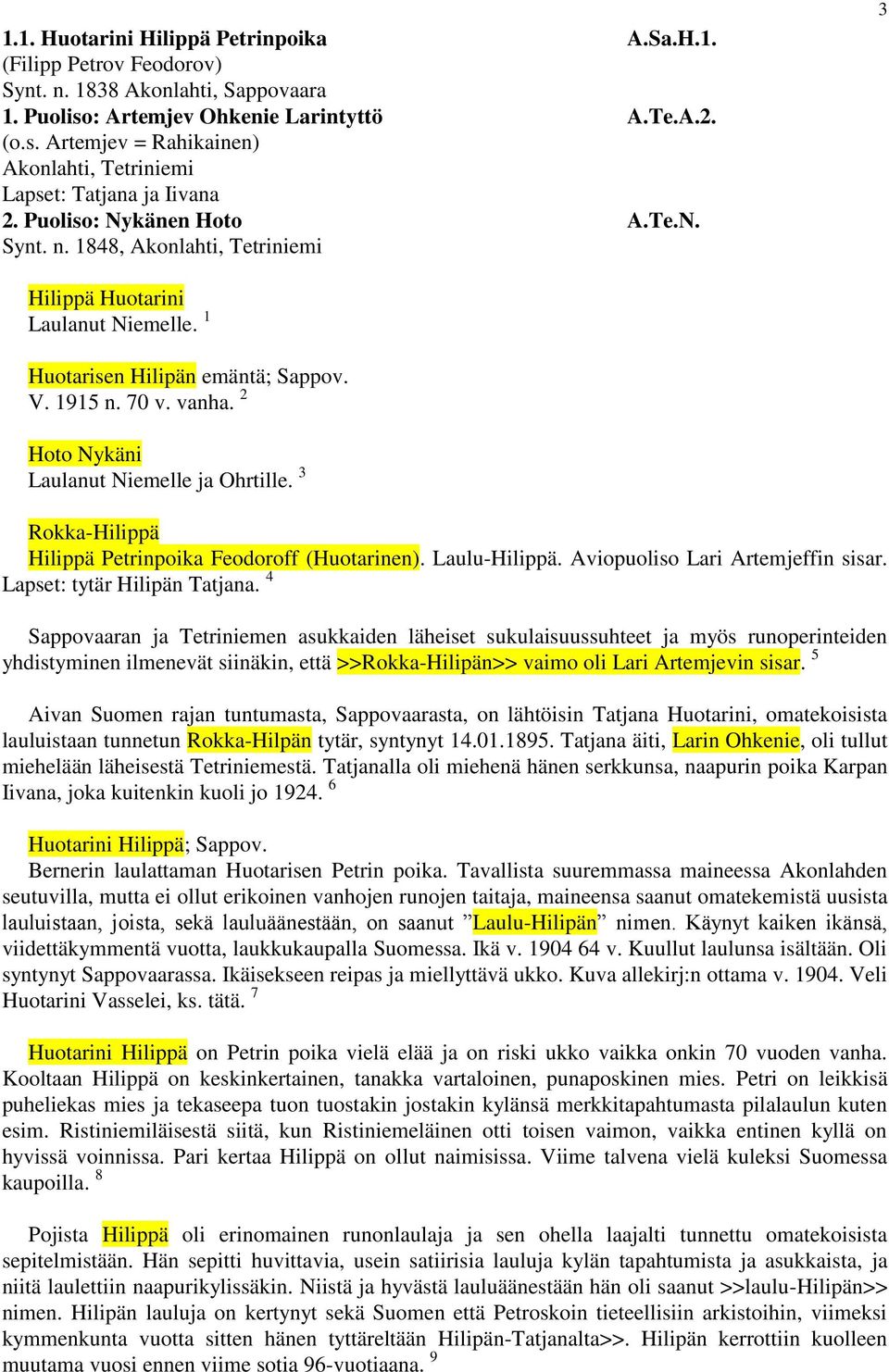 2 Hoto Nykäni Laulanut Niemelle ja Ohrtille. 3 Rokka-Hilippä Hilippä Petrinpoika Feodoroff (Huotarinen). Laulu-Hilippä. Aviopuoliso Lari Artemjeffin sisar. Lapset: tytär Hilipän Tatjana.