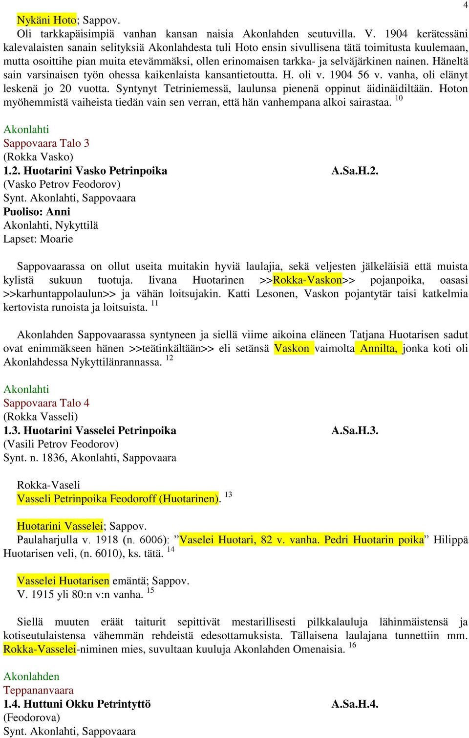 nainen. Häneltä sain varsinaisen työn ohessa kaikenlaista kansantietoutta. H. oli v. 1904 56 v. vanha, oli elänyt leskenä jo 20 vuotta. Syntynyt Tetriniemessä, laulunsa pienenä oppinut äidinäidiltään.