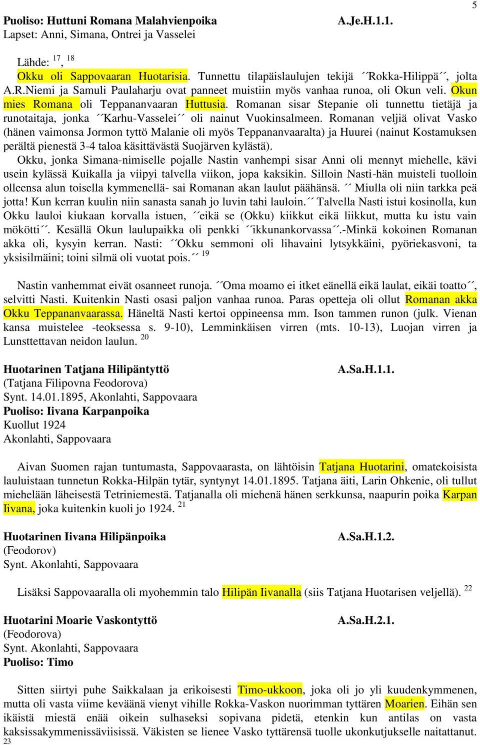 Romanan veljiä olivat Vasko (hänen vaimonsa Jormon tyttö Malanie oli myös Teppananvaaralta) ja Huurei (nainut Kostamuksen perältä pienestä 3-4 taloa käsittävästä Suojärven kylästä).