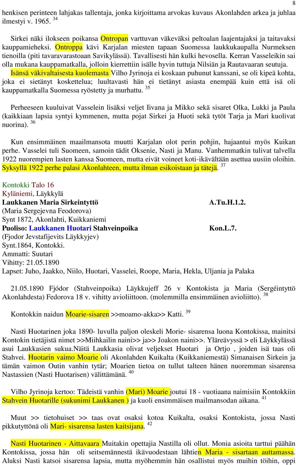 Ontroppa kävi Karjalan miesten tapaan Suomessa laukkukaupalla Nurmeksen tienoilla (piti tavaravarastoaan Savikylässä). Tavallisesti hän kulki hevosella.