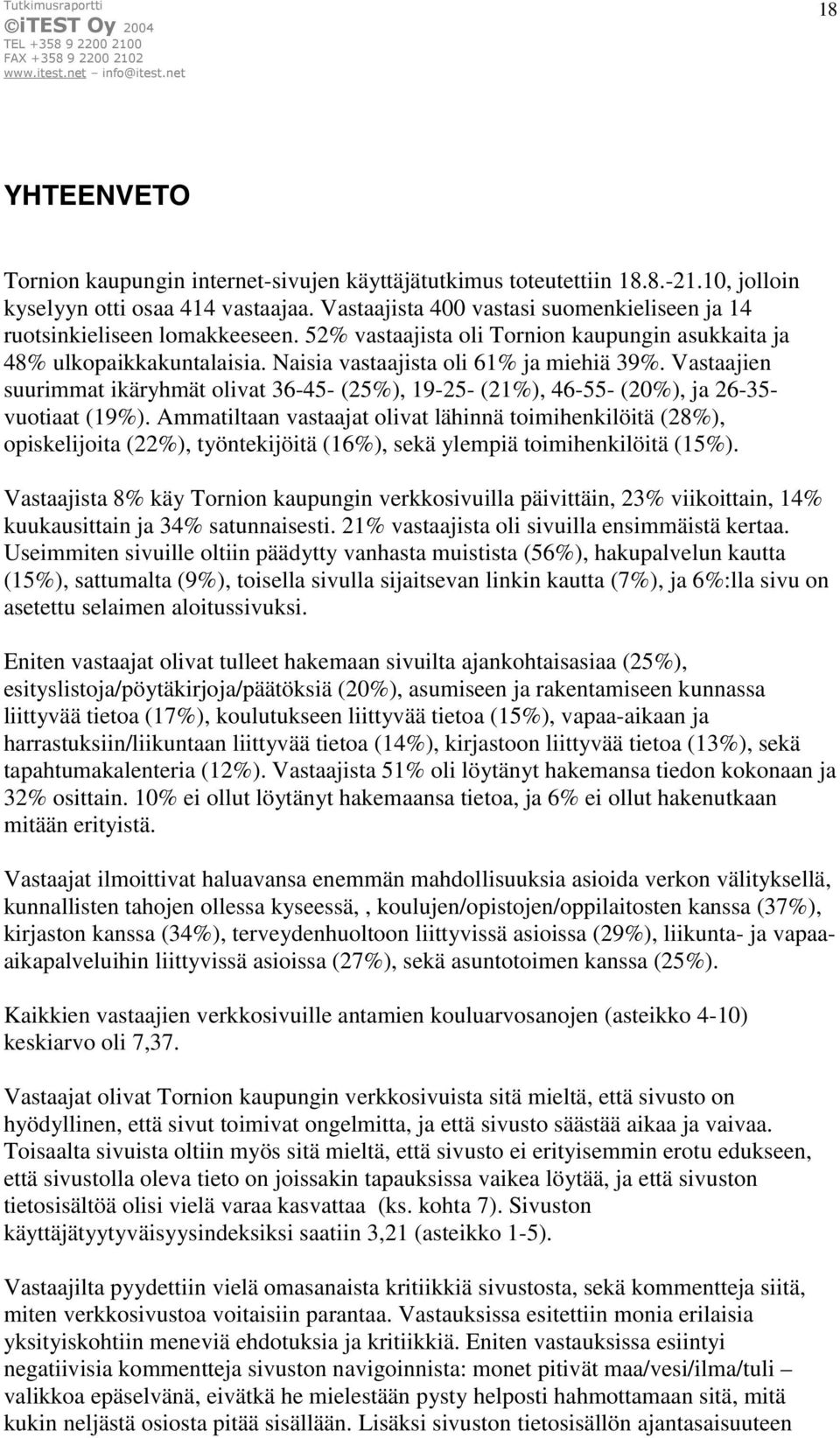 Vastaajien suurimmat ikäryhmät olivat 36-45- (25%), 19-25- (21%), 46-55- (20%), ja 26-35- vuotiaat (19%).