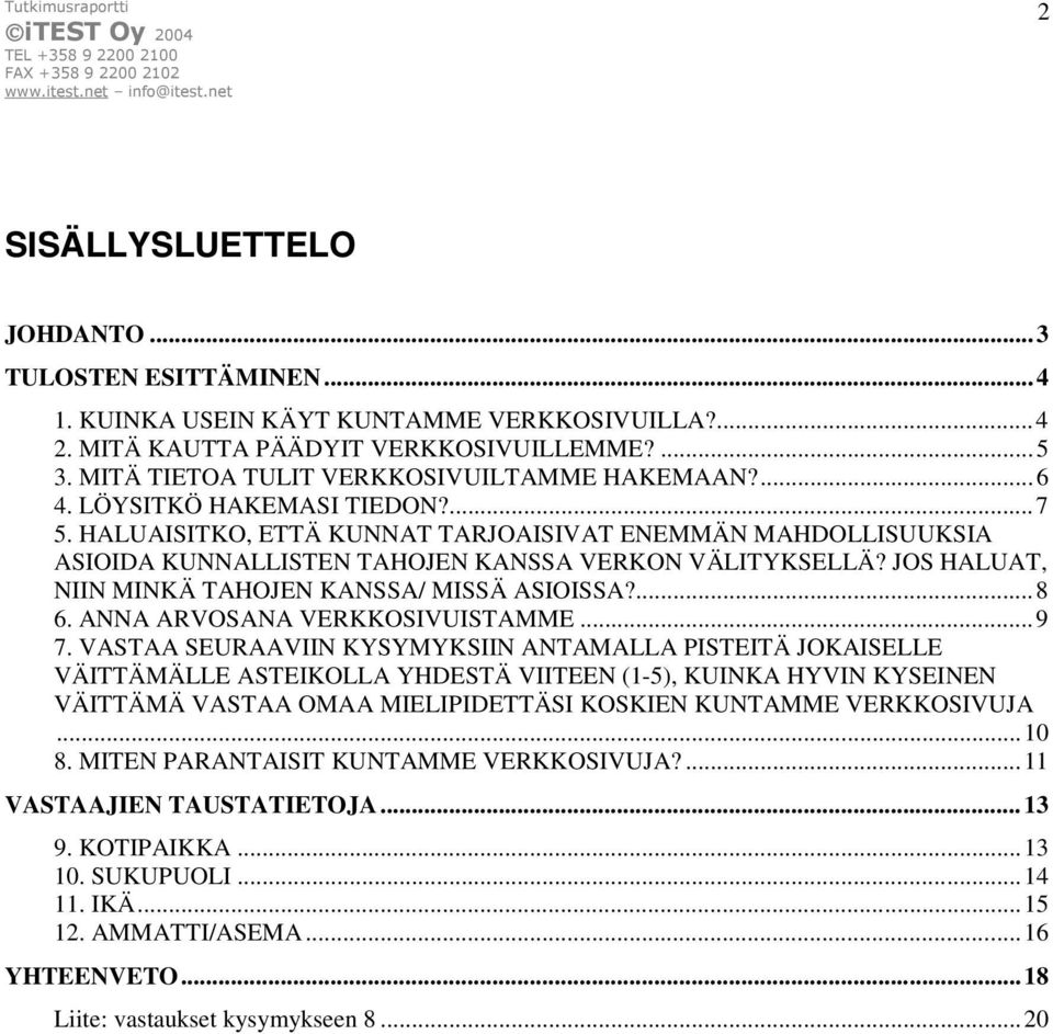 HALUAISITKO, ETTÄ KUNNAT TARJOAISIVAT ENEMMÄN MAHDOLLISUUKSIA ASIOIDA KUNNALLISTEN TAHOJEN KANSSA VERKON VÄLITYKSELLÄ? JOS HALUAT, NIIN MINKÄ TAHOJEN KANSSA/ MISSÄ ASIOISSA?...8 6.