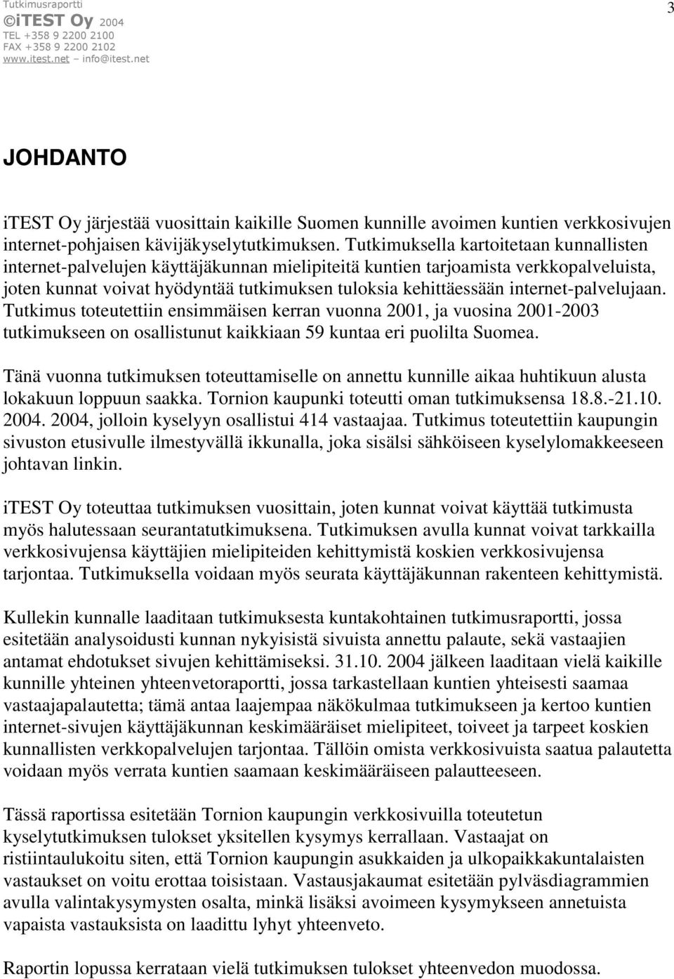 internet-palvelujaan. Tutkimus toteutettiin ensimmäisen kerran vuonna 2001, ja vuosina 2001-2003 tutkimukseen on osallistunut kaikkiaan 59 kuntaa eri puolilta Suomea.