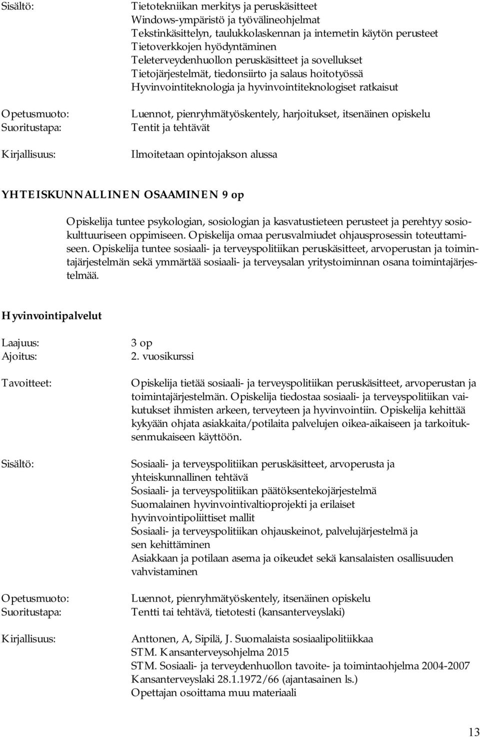 opiskelu Tentit ja tehtävät Ilmoitetaan opintojakson alussa YHTEISKUNNALLINEN OSAAMINEN 9 op Opiskelija tuntee psykologian, sosiologian ja kasvatustieteen perusteet ja perehtyy sosiokulttuuriseen