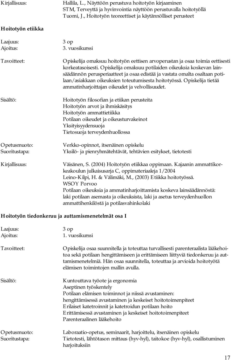 Opiskelija omaksuu potilaiden oikeuksia koskevan lainsäädännön perusperiaatteet ja osaa edistää ja vastata omalta osaltaan potilaan/asiakkaan oikeuksien toteutumisesta hoitotyössä.