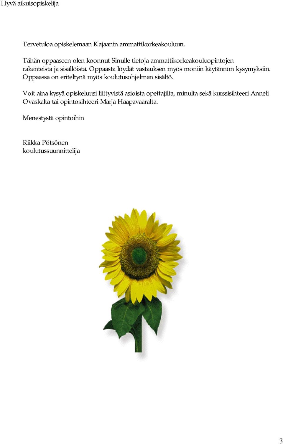 Oppaasta löydät vastauksen myös moniin käytännön kysymyksiin. Oppaassa on eriteltynä myös koulutusohjelman sisältö.