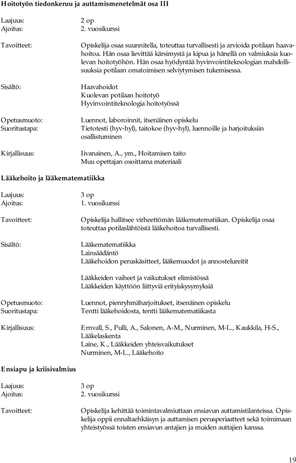 Haavahoidot Kuolevan potilaan hoitotyö Hyvinvointiteknologia hoitotyössä Luennot, laboroinnit, itsenäinen opiskelu Tietotesti (hyv-hyl), taitokoe (hyv-hyl), luennoille ja harjoituksiin osallistuminen