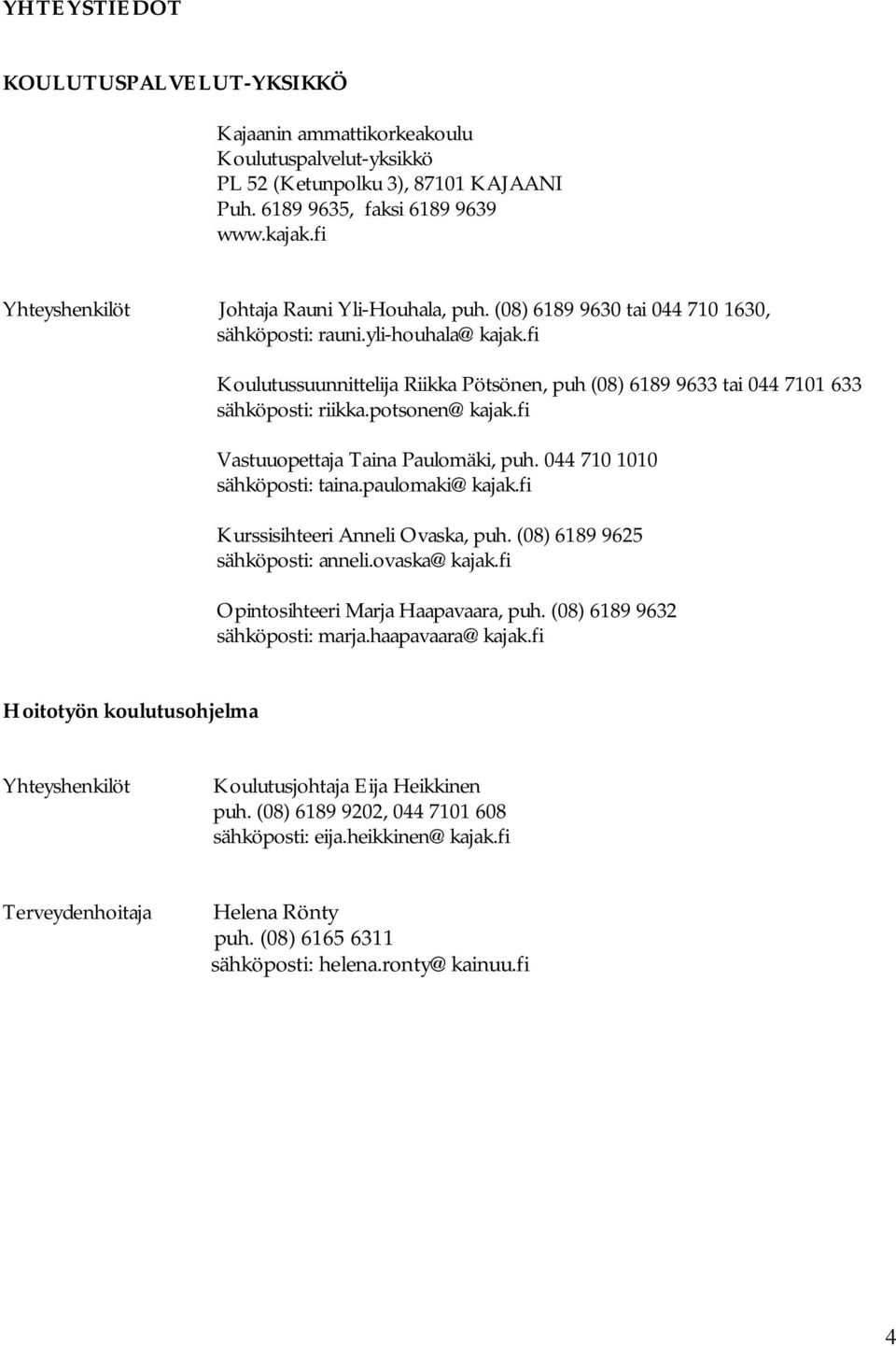 fi Koulutussuunnittelija Riikka Pötsönen, puh (08) 6189 9633 tai 044 7101 633 sähköposti: riikka.potsonen@kajak.fi Vastuuopettaja Taina Paulomäki, puh. 044 710 1010 sähköposti: taina.paulomaki@kajak.
