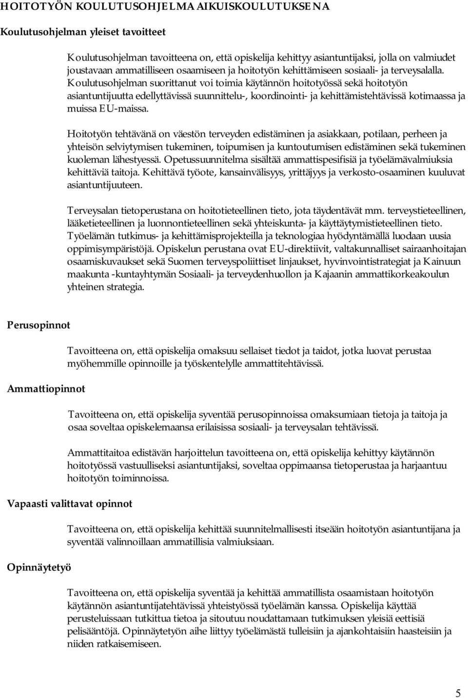 Koulutusohjelman suorittanut voi toimia käytännön hoitotyössä sekä hoitotyön asiantuntijuutta edellyttävissä suunnittelu-, koordinointi- ja kehittämistehtävissä kotimaassa ja muissa EU-maissa.