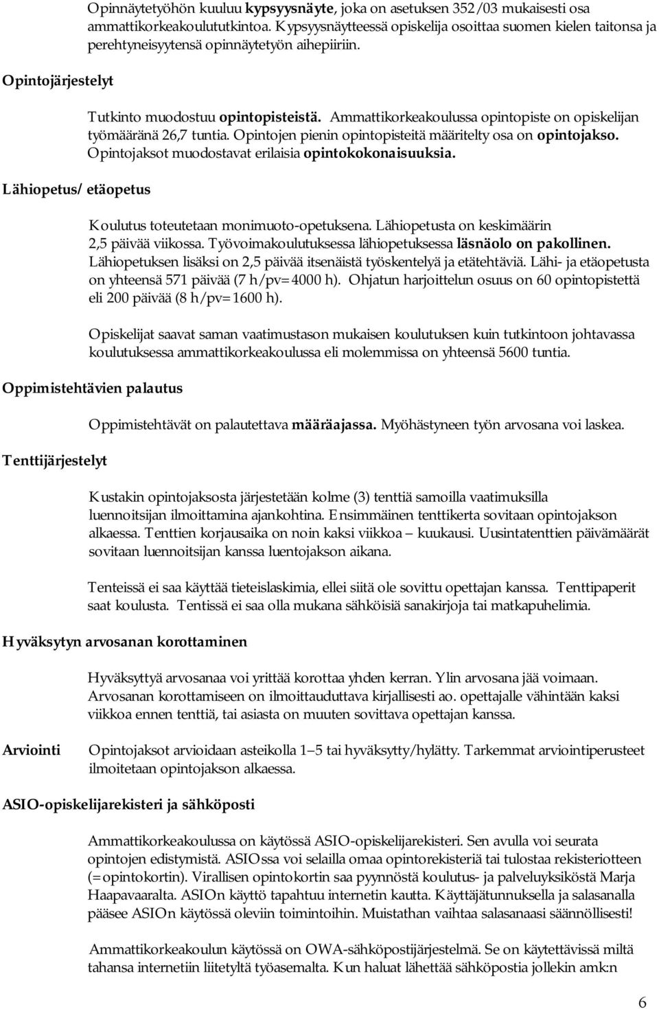 Ammattikorkeakoulussa opintopiste on opiskelijan työmääränä 26,7 tuntia. Opintojen pienin opintopisteitä määritelty osa on opintojakso. Opintojaksot muodostavat erilaisia opintokokonaisuuksia.