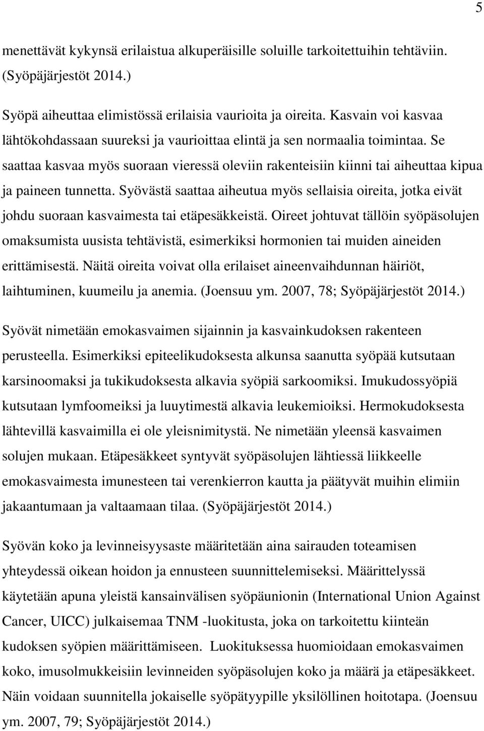 Se saattaa kasvaa myös suoraan vieressä oleviin rakenteisiin kiinni tai aiheuttaa kipua ja paineen tunnetta.