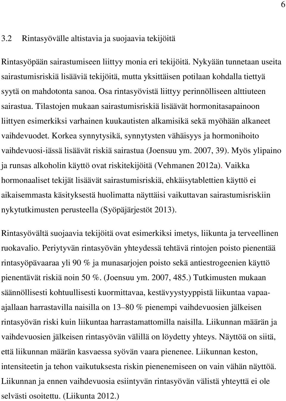 Tilastojen mukaan sairastumisriskiä lisäävät hormonitasapainoon liittyen esimerkiksi varhainen kuukautisten alkamisikä sekä myöhään alkaneet vaihdevuodet.