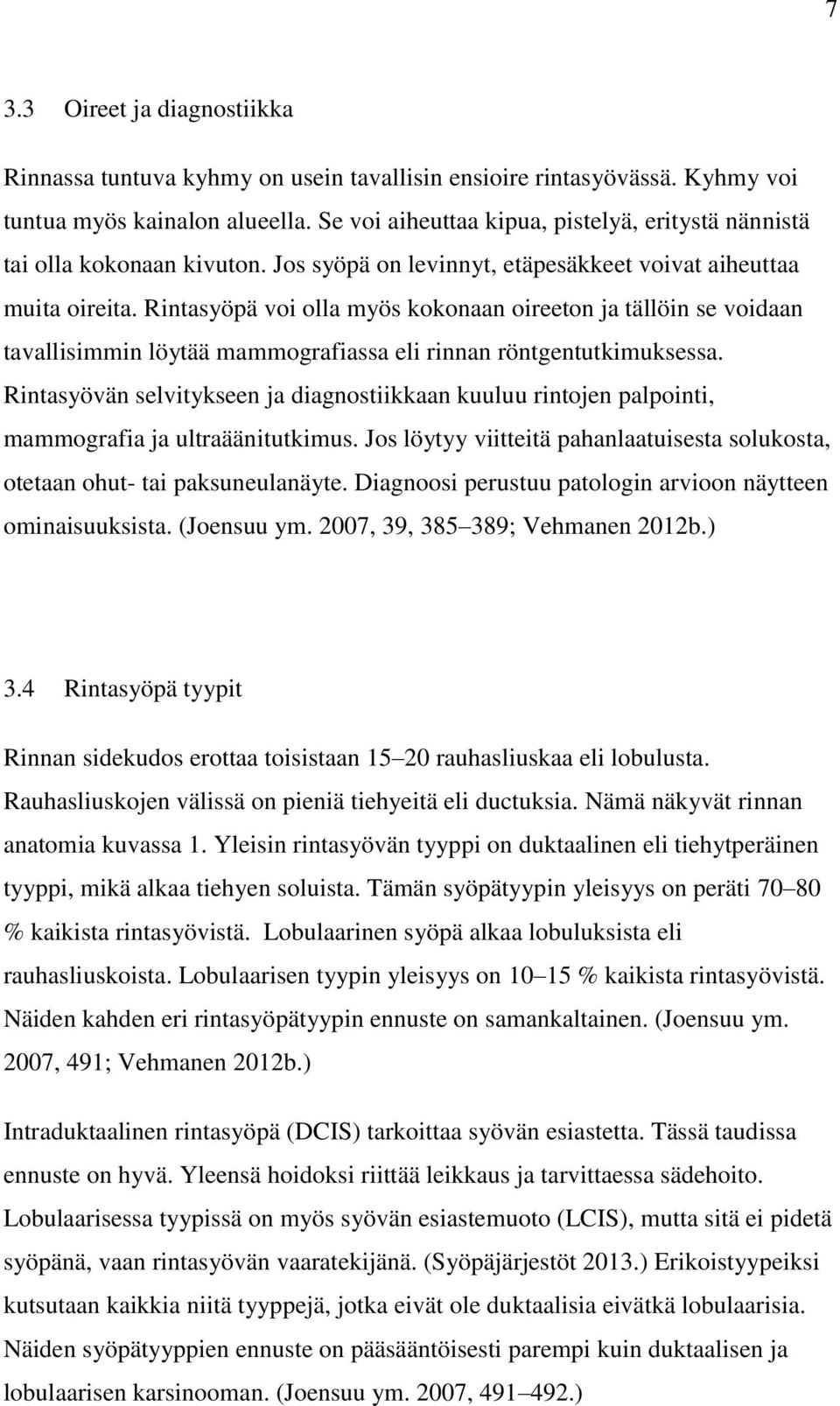 Rintasyöpä voi olla myös kokonaan oireeton ja tällöin se voidaan tavallisimmin löytää mammografiassa eli rinnan röntgentutkimuksessa.