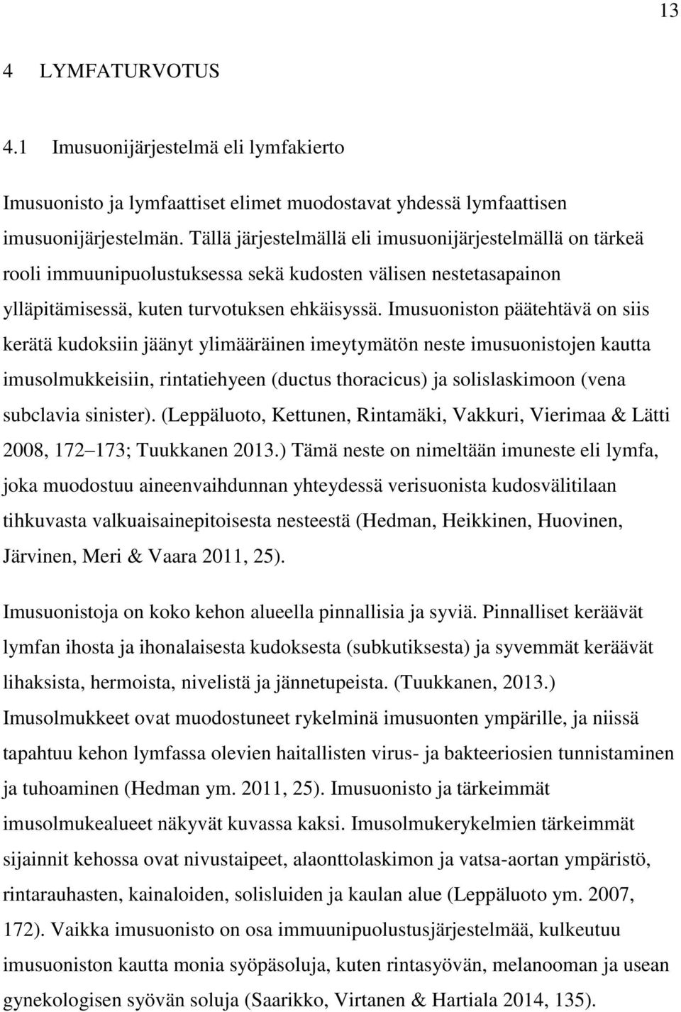 Imusuoniston päätehtävä on siis kerätä kudoksiin jäänyt ylimääräinen imeytymätön neste imusuonistojen kautta imusolmukkeisiin, rintatiehyeen (ductus thoracicus) ja solislaskimoon (vena subclavia
