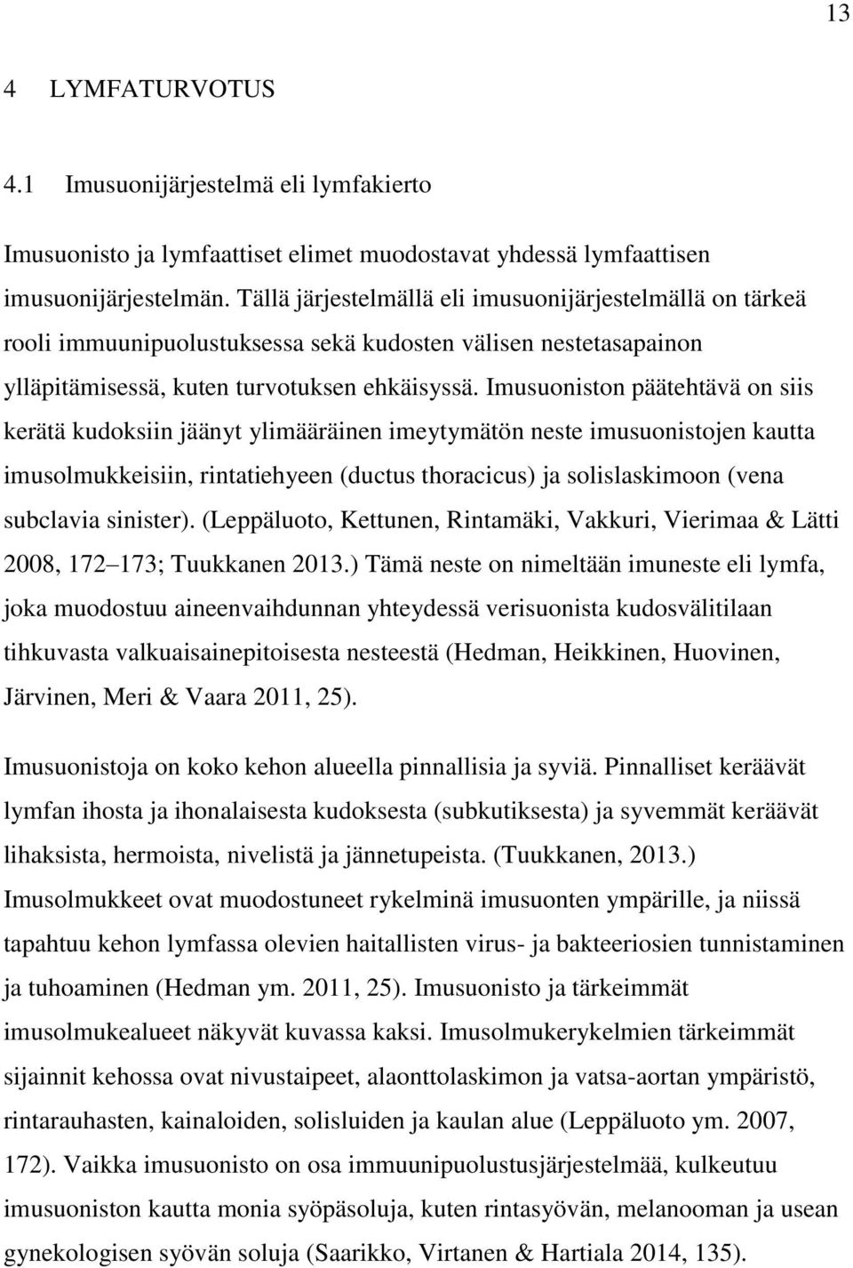 Imusuoniston päätehtävä on siis kerätä kudoksiin jäänyt ylimääräinen imeytymätön neste imusuonistojen kautta imusolmukkeisiin, rintatiehyeen (ductus thoracicus) ja solislaskimoon (vena subclavia