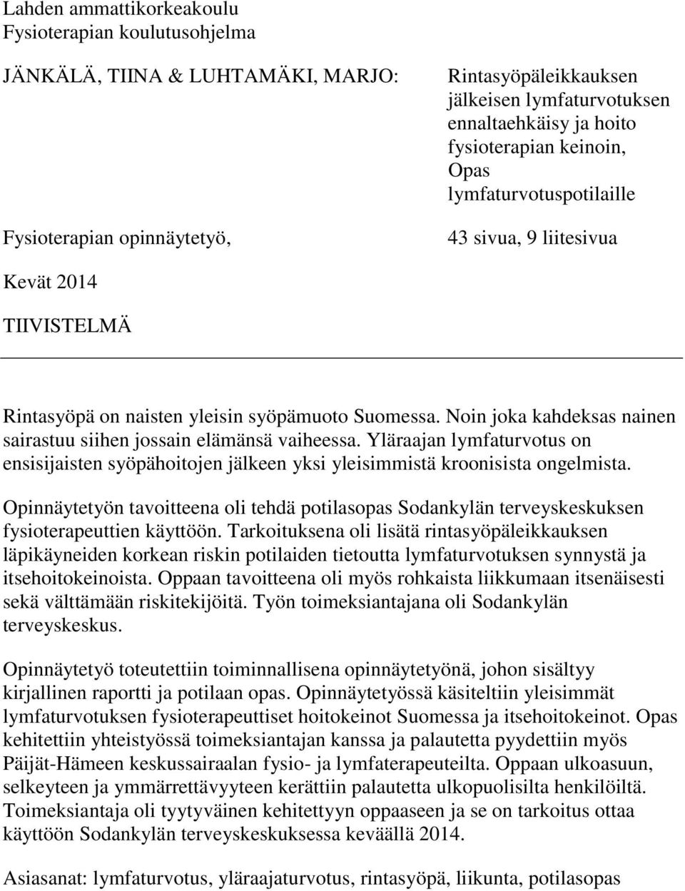 Noin joka kahdeksas nainen sairastuu siihen jossain elämänsä vaiheessa. Yläraajan lymfaturvotus on ensisijaisten syöpähoitojen jälkeen yksi yleisimmistä kroonisista ongelmista.