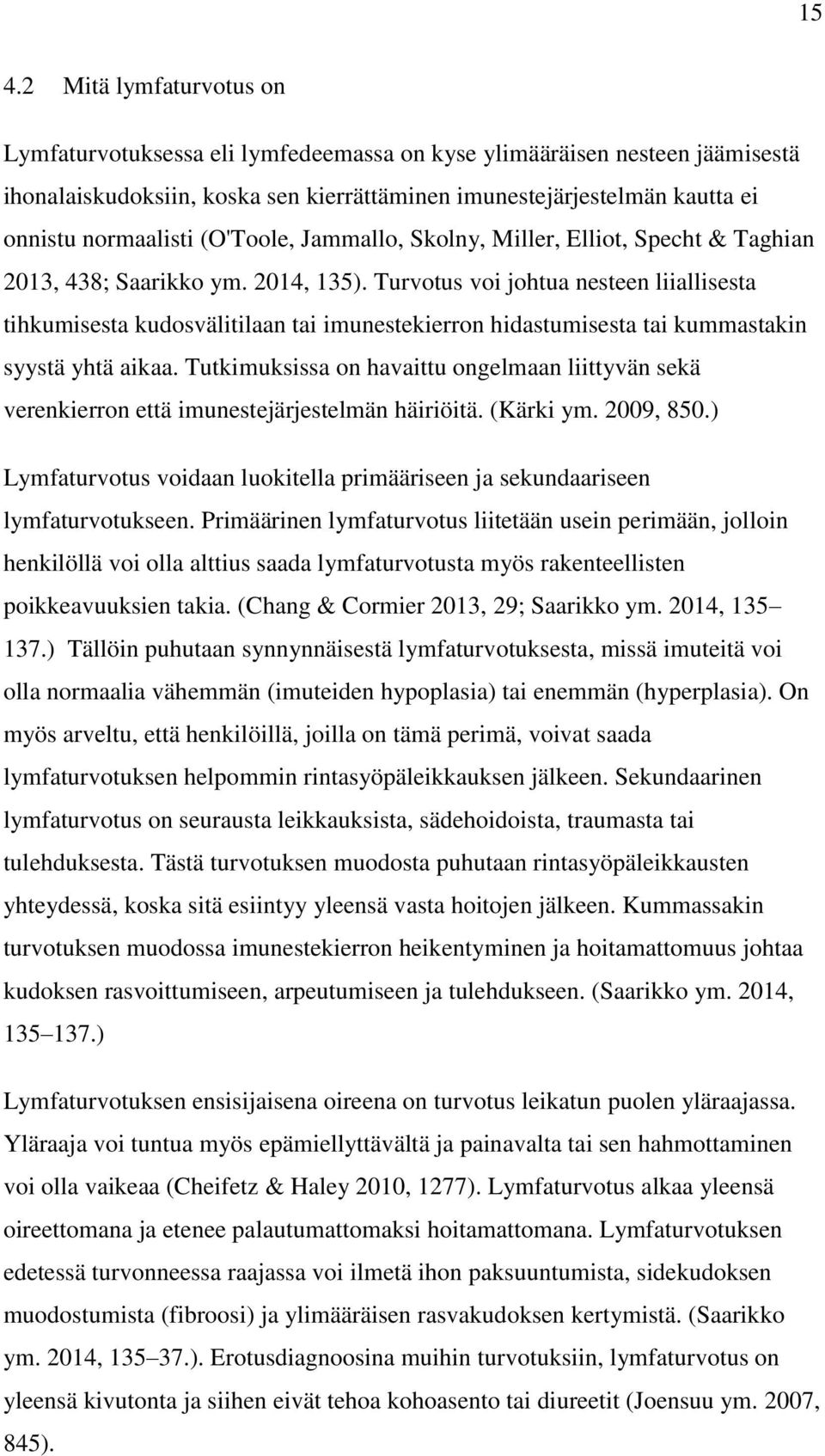 Turvotus voi johtua nesteen liiallisesta tihkumisesta kudosvälitilaan tai imunestekierron hidastumisesta tai kummastakin syystä yhtä aikaa.